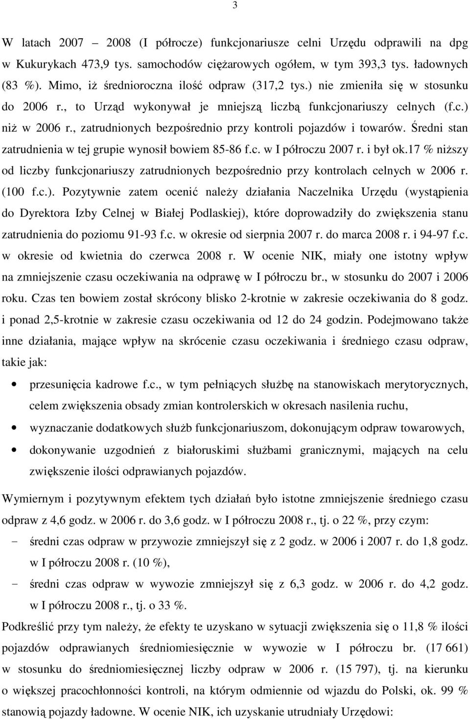 , zatrudnionych bezpośrednio przy kontroli pojazdów i towarów. Średni stan zatrudnienia w tej grupie wynosił bowiem 85-86 f.c. w I półroczu 2007 r. i był ok.