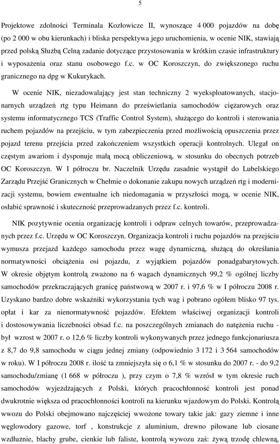 W ocenie NIK, niezadowalający jest stan techniczny 2 wyeksploatowanych, stacjonarnych urządzeń rtg typu Heimann do prześwietlania samochodów cięŝarowych oraz systemu informatycznego TCS (Traffic