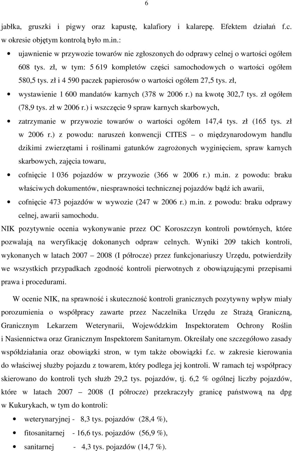 zł i 4 590 paczek papierosów o wartości ogółem 27,5 tys. zł, wystawienie 1 600 mandatów karnych (378 w 2006 r.) na kwotę 302,7 tys. zł ogółem (78,9 tys. zł w 2006 r.