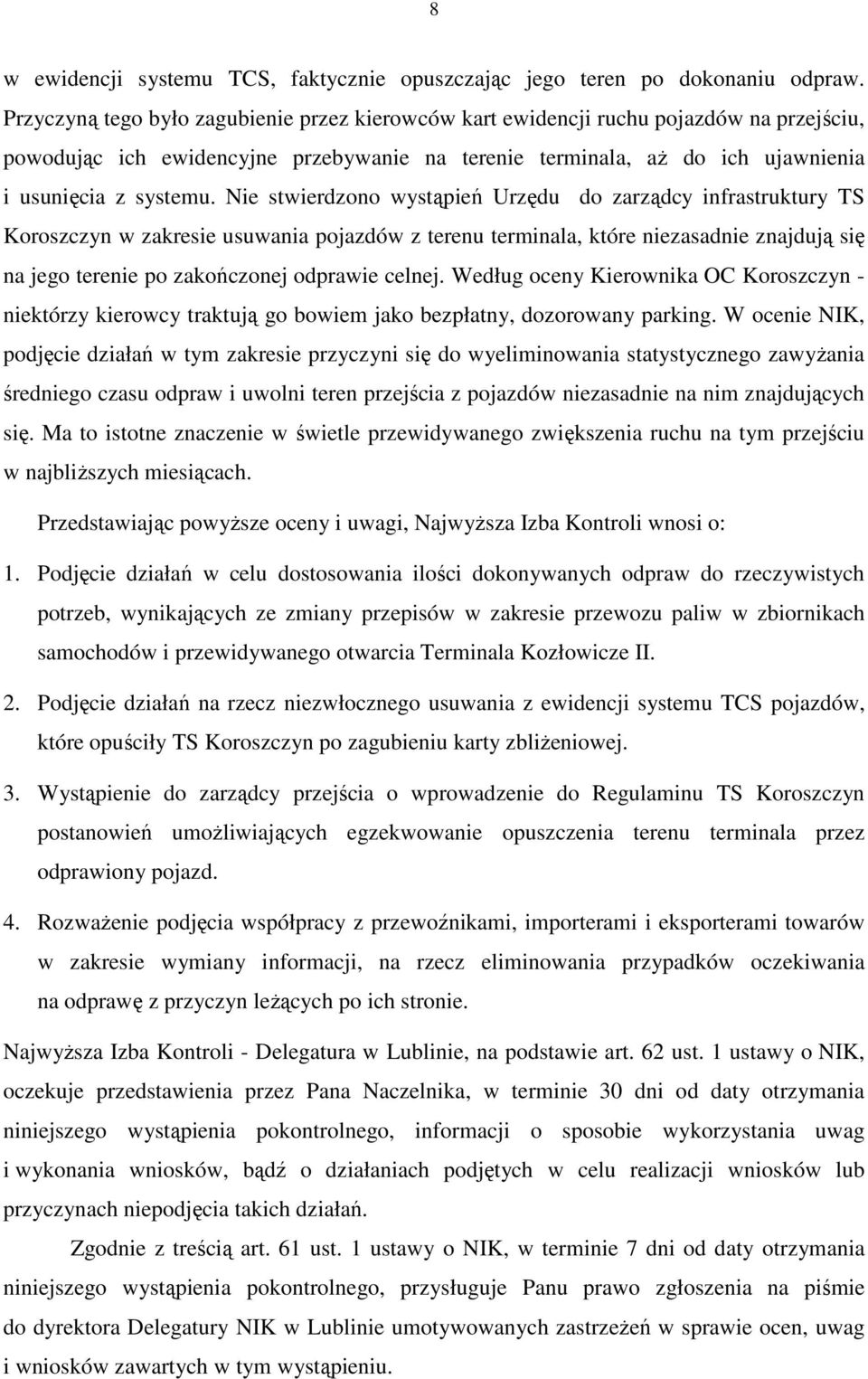 Nie stwierdzono wystąpień Urzędu do zarządcy infrastruktury TS Koroszczyn w zakresie usuwania pojazdów z terenu terminala, które niezasadnie znajdują się na jego terenie po zakończonej odprawie