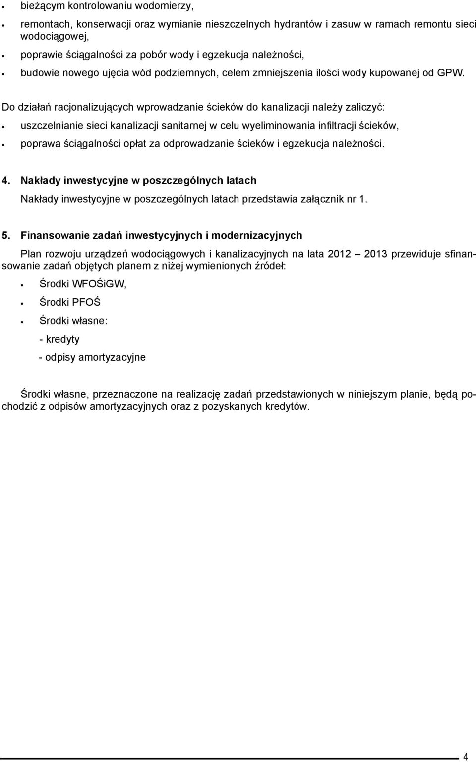 Do działań racjonalizujących wprowadzanie ścieków do kanalizacji naleŝy zaliczyć: uszczelnianie sieci kanalizacji sanitarnej w celu wyeliminowania infiltracji ścieków, poprawa ściągalności opłat za