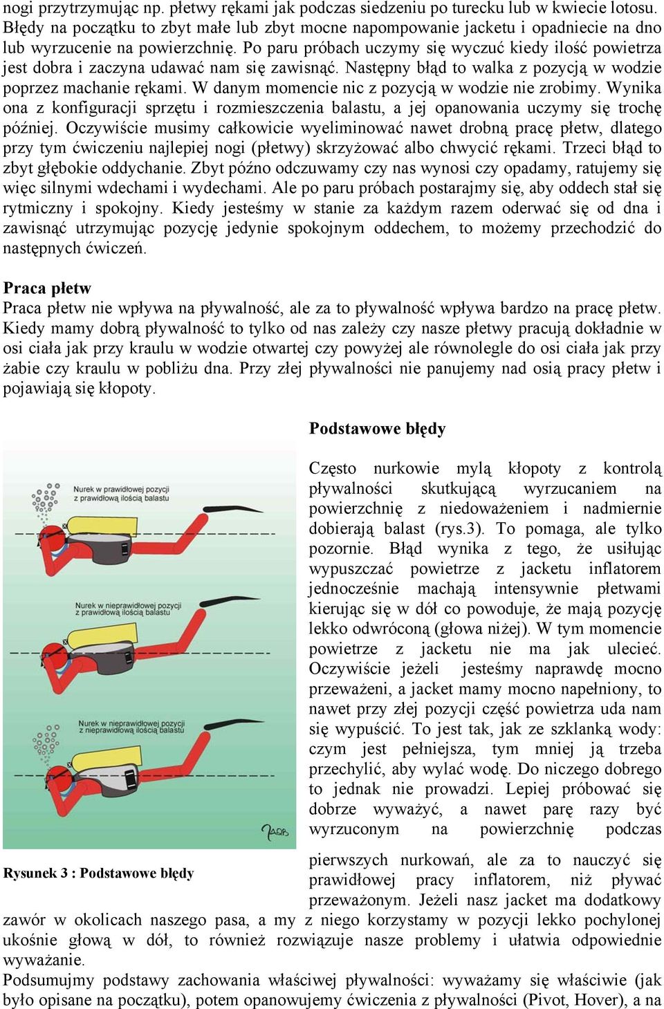 Po paru próbach uczymy się wyczuć kiedy ilość powietrza jest dobra i zaczyna udawać nam się zawisnąć. Następny błąd to walka z pozycją w wodzie poprzez machanie rękami.