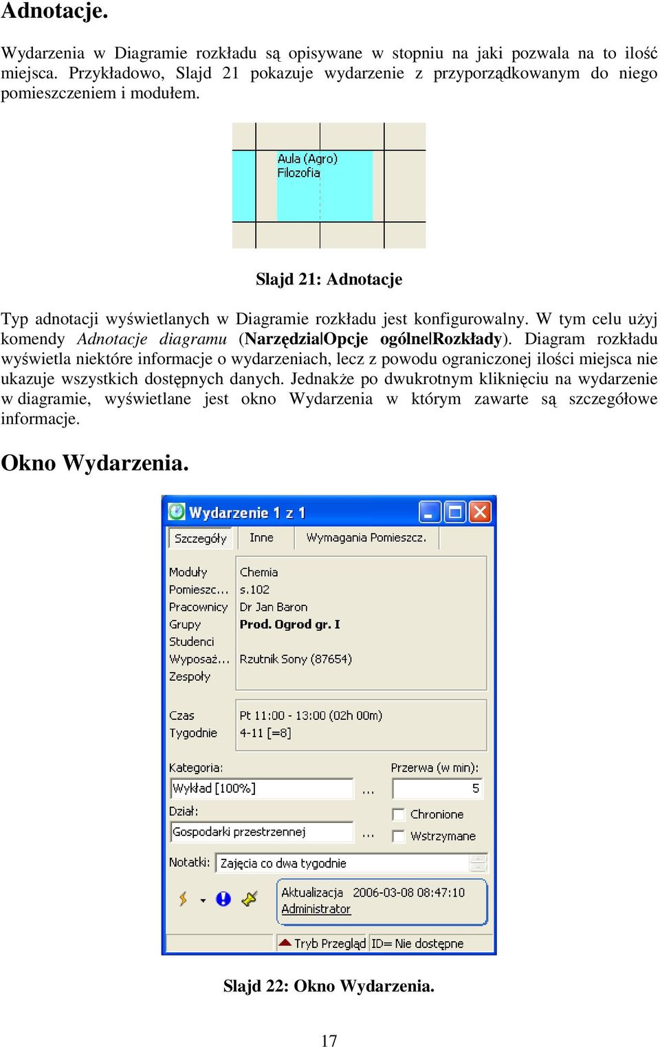 Slajd 21: Adnotacje Typ adnotacji wyświetlanych w Diagramie rozkładu jest konfigurowalny. W tym celu użyj komendy Adnotacje diagramu (Narzędzia Opcje ogólne Rozkłady).