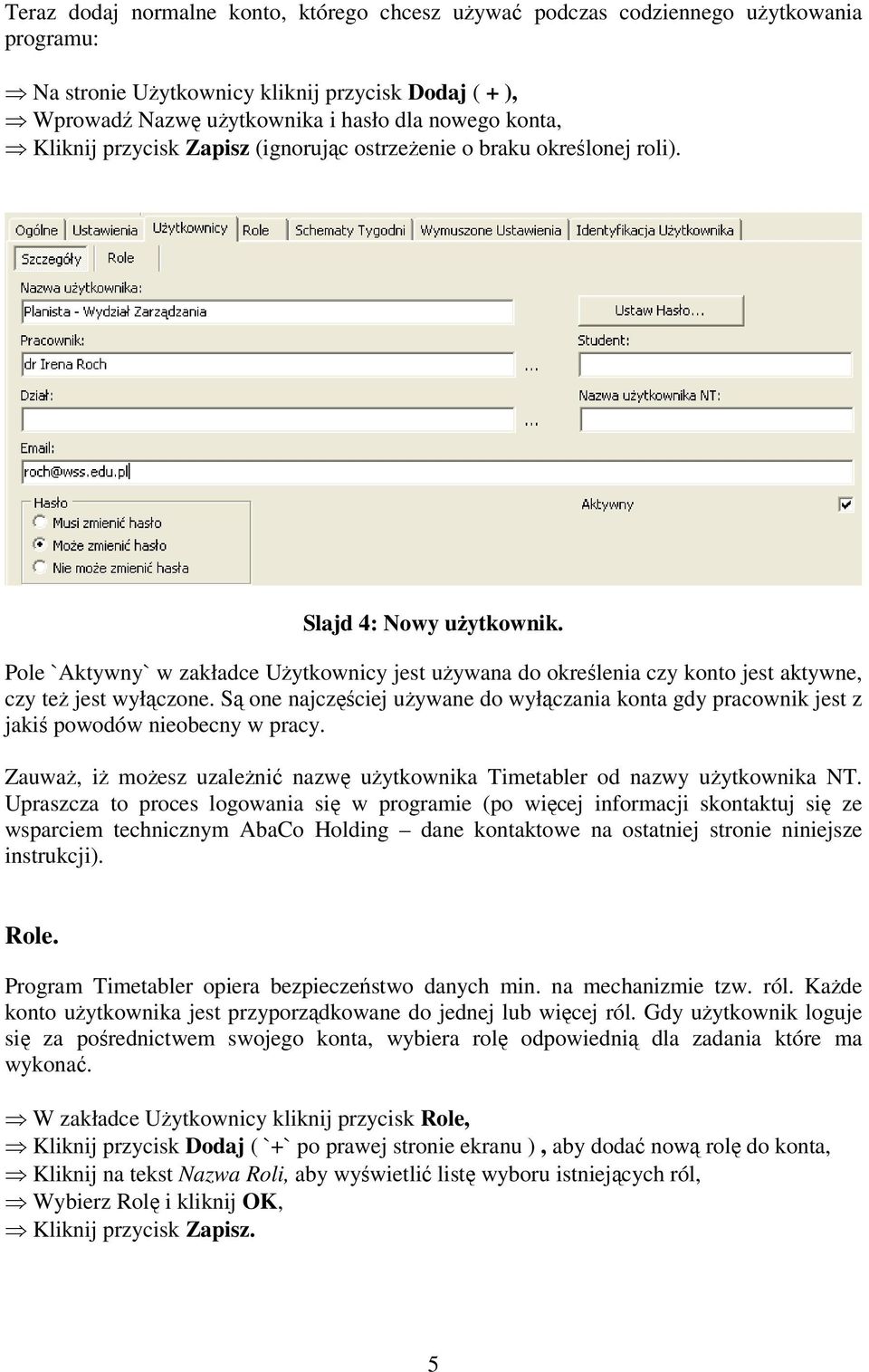 Pole `Aktywny` w zakładce Użytkownicy jest używana do określenia czy konto jest aktywne, czy też jest wyłączone.