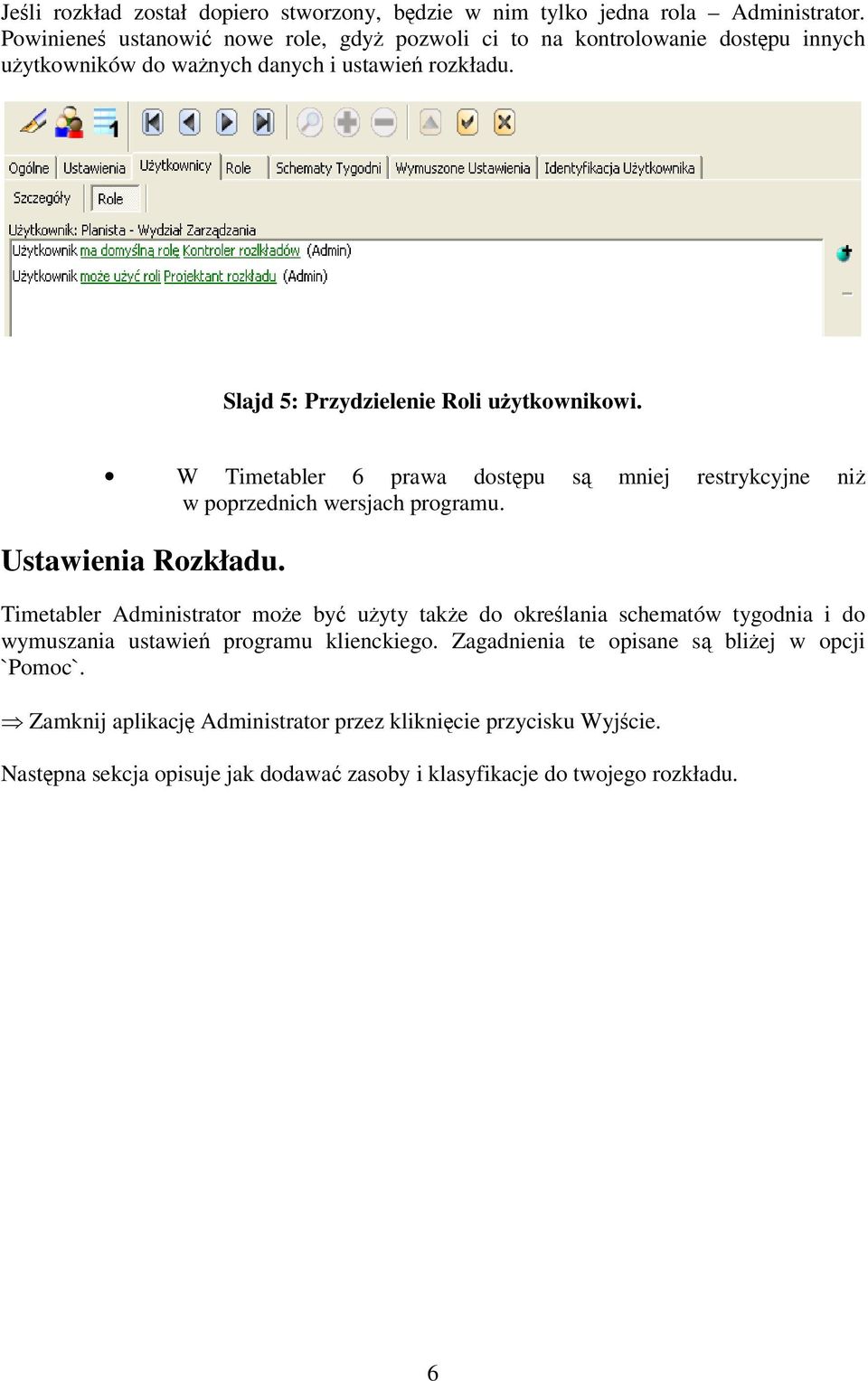 Slajd 5: Przydzielenie Roli użytkownikowi. W Timetabler 6 prawa dostępu są mniej restrykcyjne niż w poprzednich wersjach programu. Ustawienia Rozkładu.