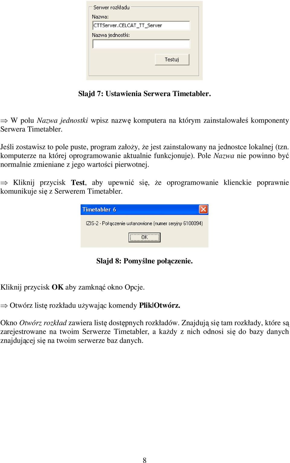 Pole Nazwa nie powinno być normalnie zmieniane z jego wartości pierwotnej. Kliknij przycisk Test, aby upewnić się, że oprogramowanie klienckie poprawnie komunikuje się z Serwerem Timetabler.