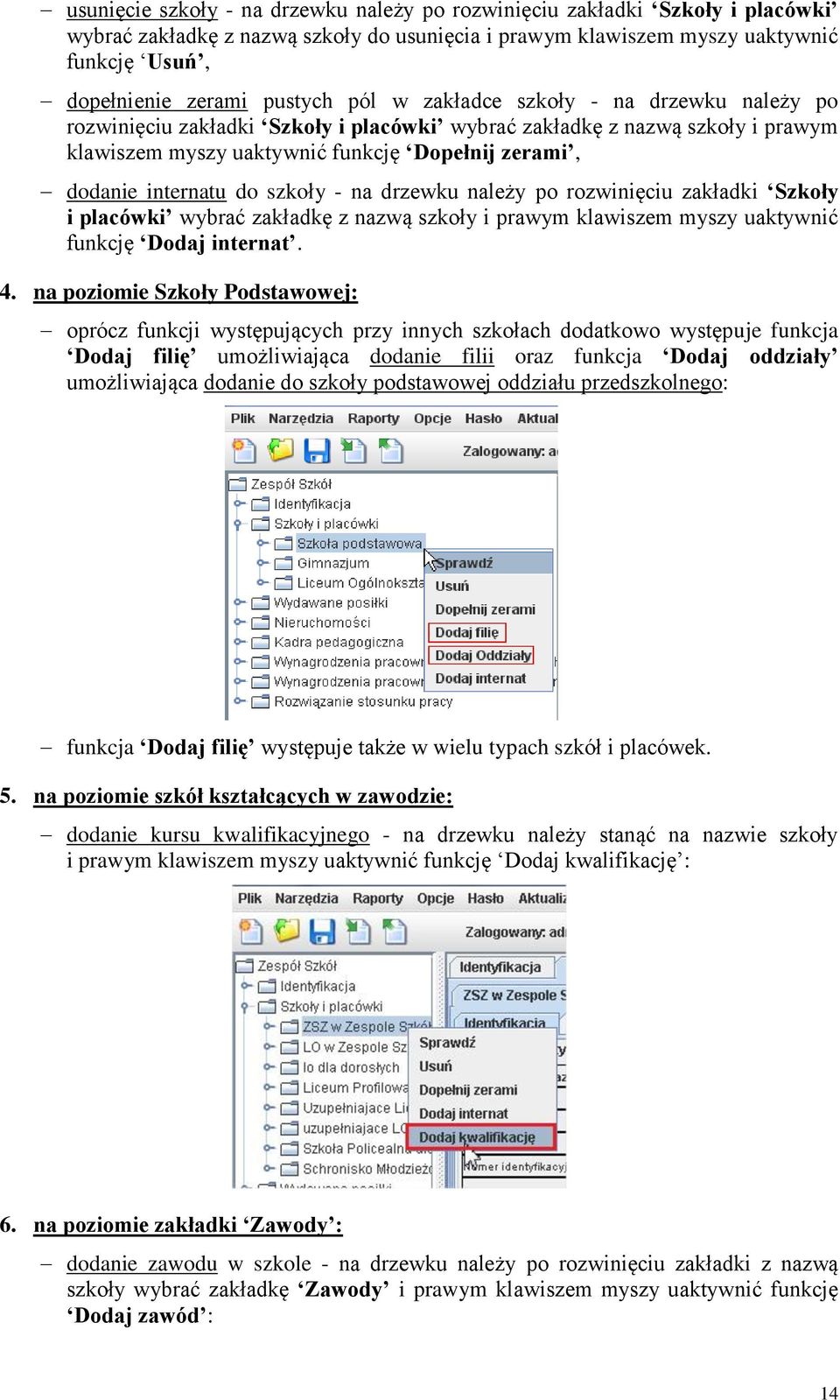 szkoły - na drzewku należy po rozwinięciu zakładki Szkoły i placówki wybrać zakładkę z nazwą szkoły i prawym klawiszem myszy uaktywnić funkcję Dodaj internat. 4.