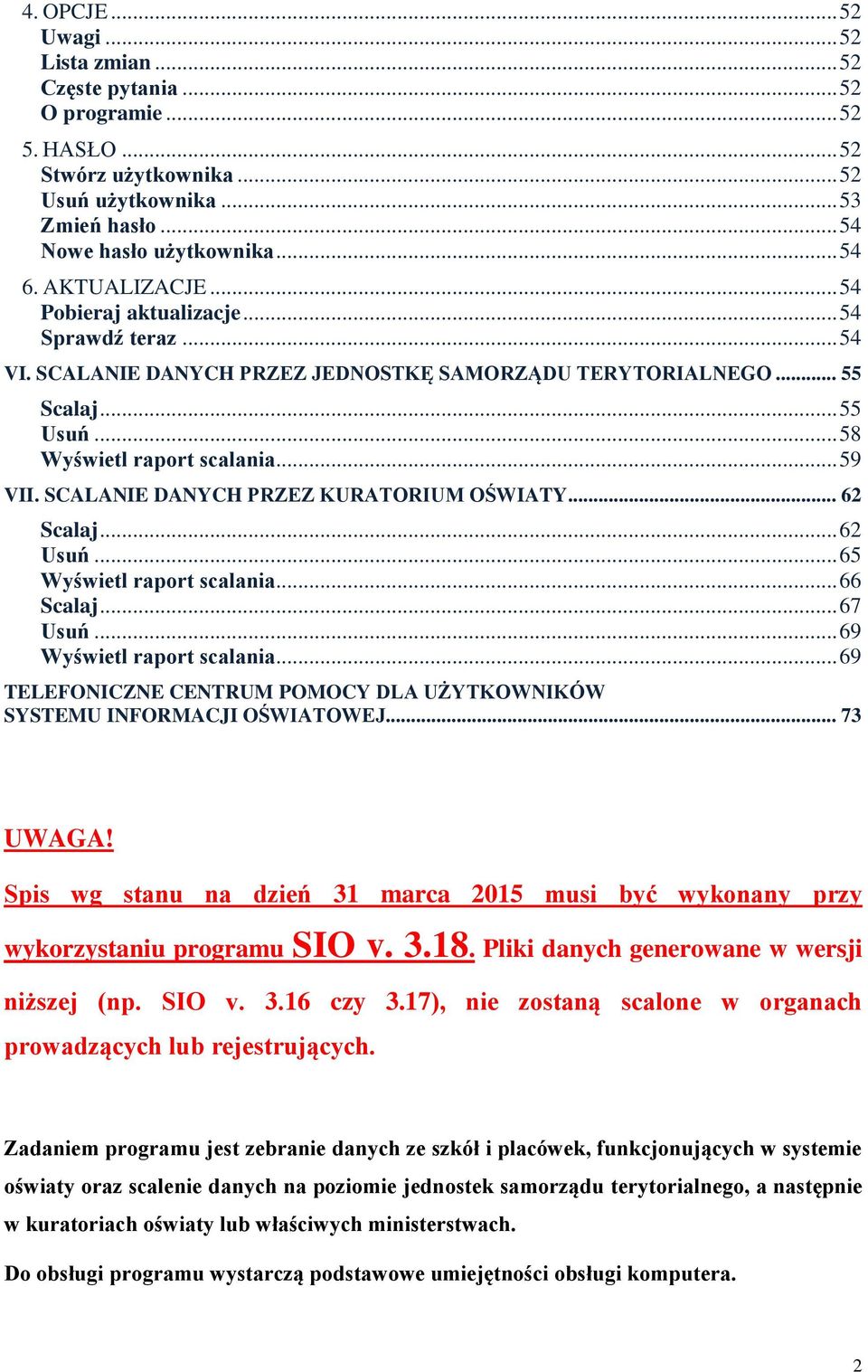 SCALANIE DANYCH PRZEZ KURATORIUM OŚWIATY... 62 Scalaj... 62 Usuń... 65 Wyświetl raport scalania... 66 Scalaj... 67 Usuń... 69 Wyświetl raport scalania.