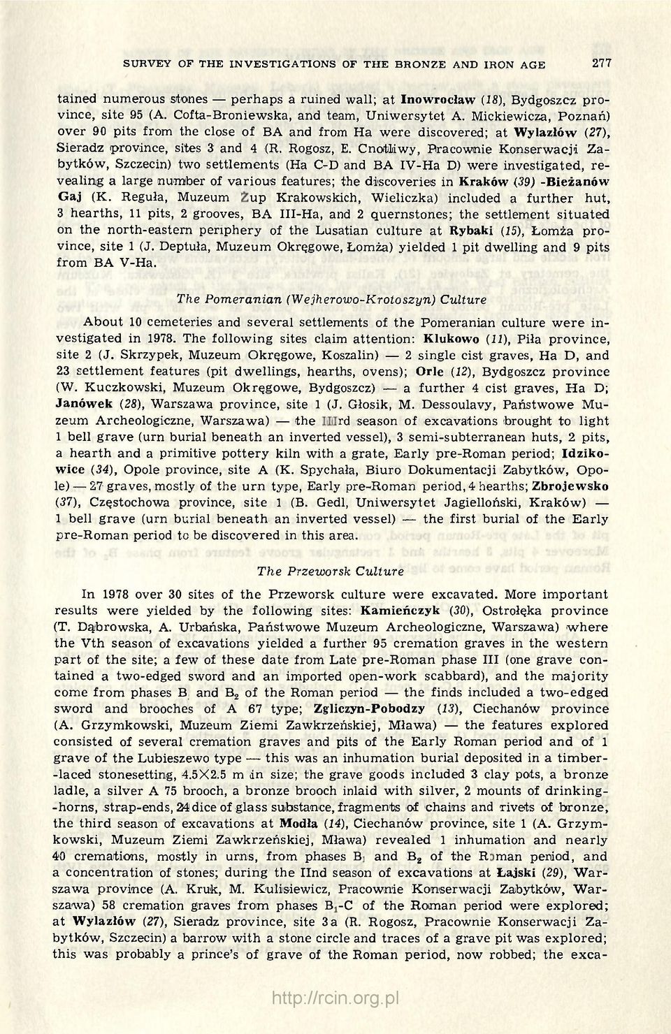 Cnotliwy, Pracownie Konserwacji Zabytków, Szczecin) two settlements (Ha C-D and BA IV-Ha D) were investigated, revealing a large number of various features; the discoveries in Kraków (39) -Bieżanów