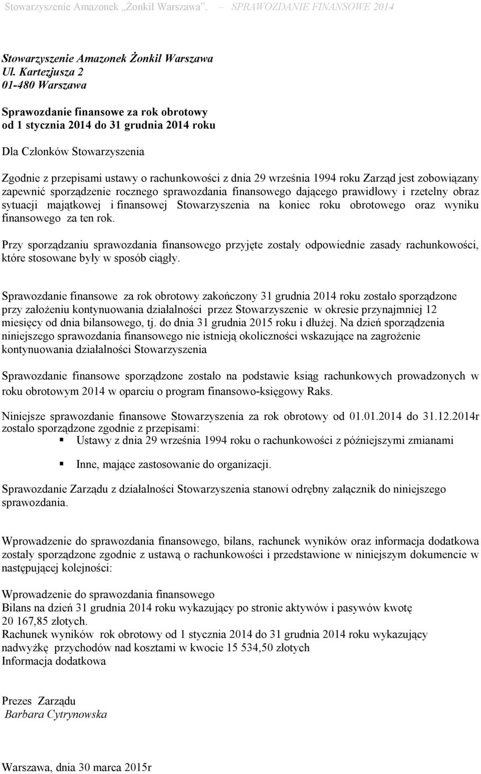 1994 Zarząd jest zobowiązany zapewnić sporządzenie rocznego sprawozdania finansowego dającego prawidłowy i rzetelny obraz sytuacji majątkowej i finansowej Stowarzyszenia na koniec obrotowego oraz