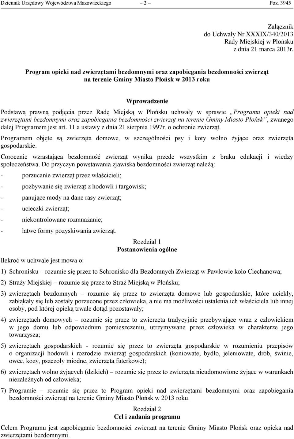 w sprawie Programu opieki nad zwierzętami bezdomnymi oraz zapobiegania bezdomności zwierząt na terenie Gminy Miasto Płońsk, zwanego dalej Programem jest art. 11 a ustawy z dnia 21 sierpnia 1997r.