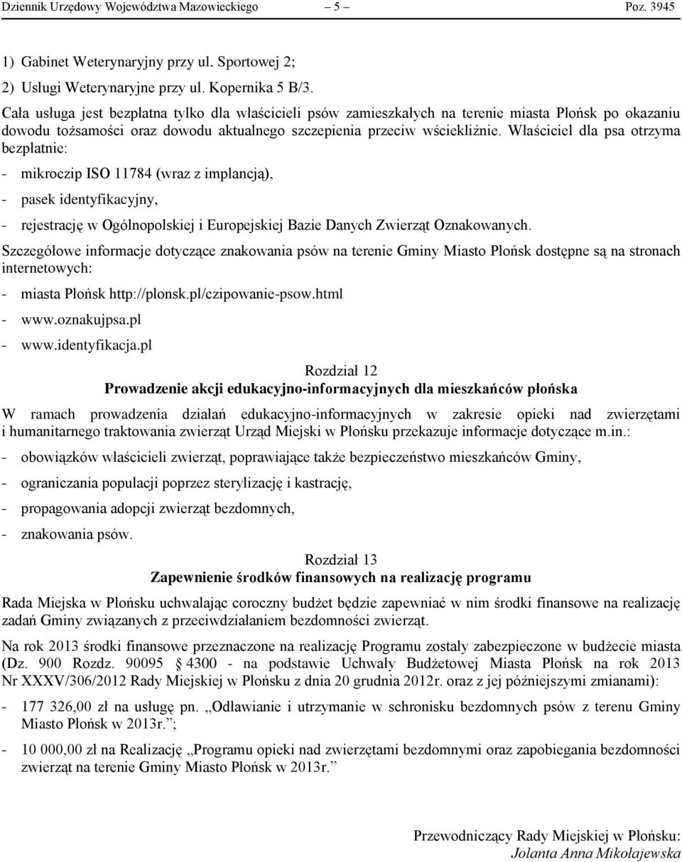 Właściciel dla psa otrzyma bezpłatnie: - mikroczip ISO 11784 (wraz z implancją), - pasek identyfikacyjny, - rejestrację w Ogólnopolskiej i Europejskiej Bazie Danych Zwierząt Oznakowanych.