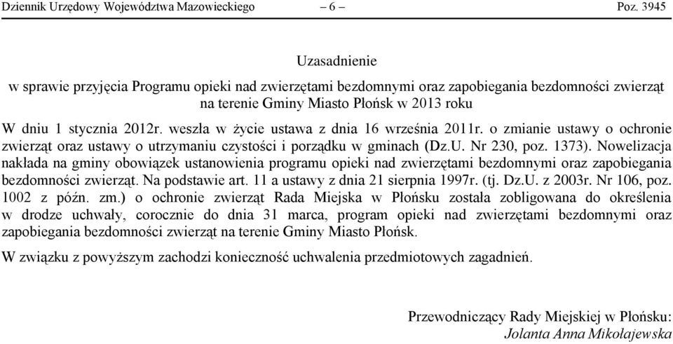 weszła w życie ustawa z dnia 16 września 2011r. o zmianie ustawy o ochronie zwierząt oraz ustawy o utrzymaniu czystości i porządku w gminach (Dz.U. Nr 230, poz. 1373).