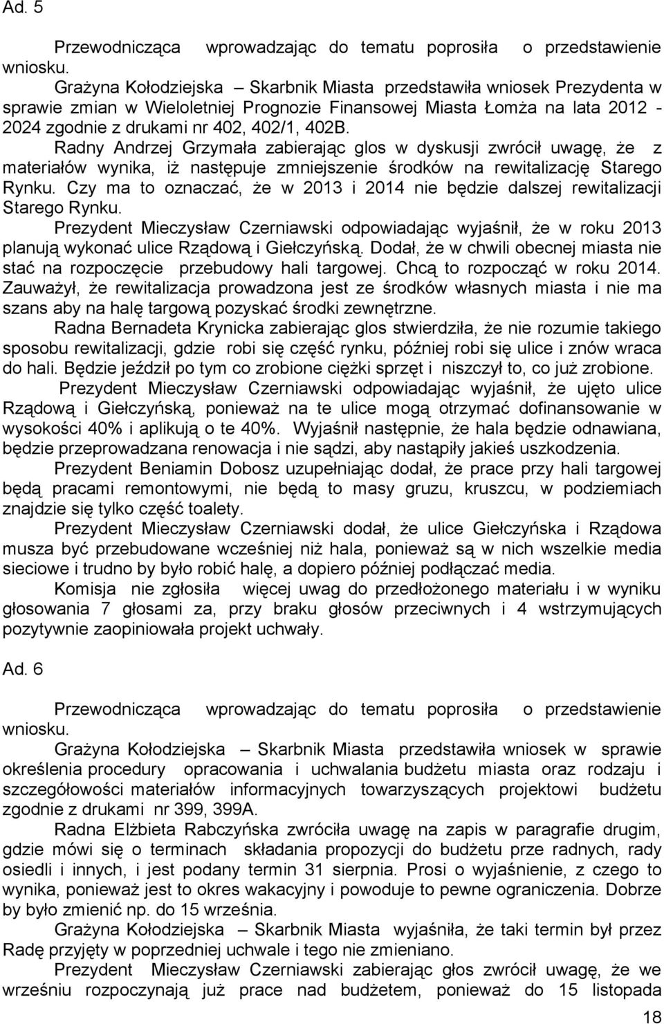 Radny Andrzej Grzymała zabierając glos w dyskusji zwrócił uwagę, że z materiałów wynika, iż następuje zmniejszenie środków na rewitalizację Starego Rynku.