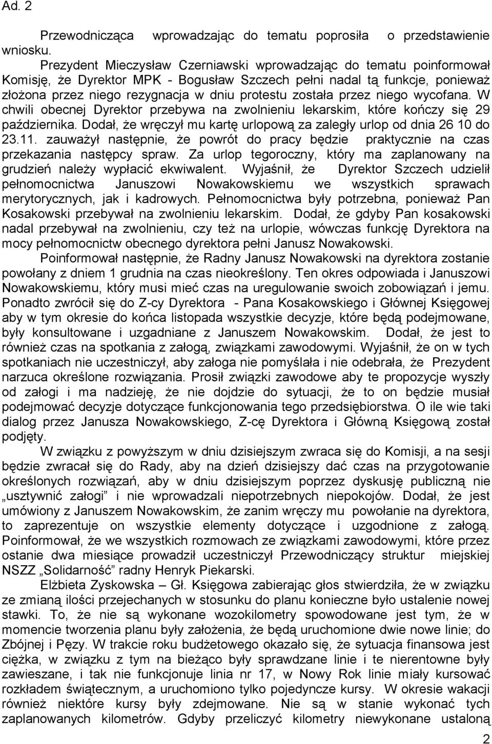 została przez niego wycofana. W chwili obecnej Dyrektor przebywa na zwolnieniu lekarskim, które kończy się 29 października. Dodał, że wręczył mu kartę urlopową za zaległy urlop od dnia 26 10 do 23.11.