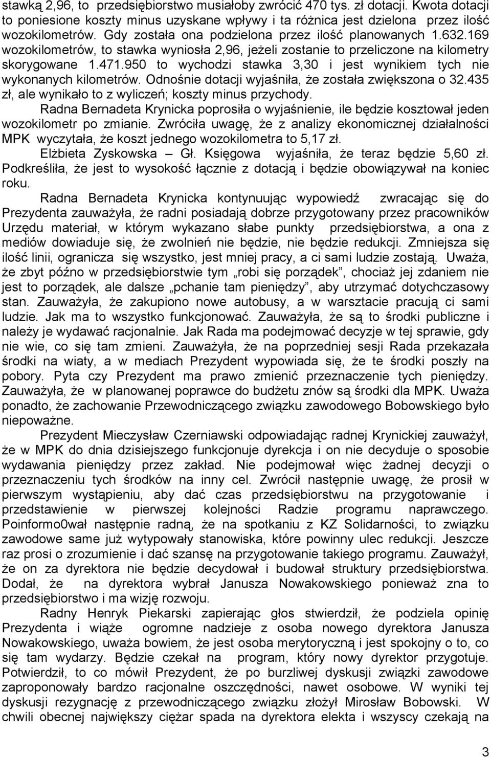 950 to wychodzi stawka 3,30 i jest wynikiem tych nie wykonanych kilometrów. Odnośnie dotacji wyjaśniła, że została zwiększona o 32.435 zł, ale wynikało to z wyliczeń; koszty minus przychody.