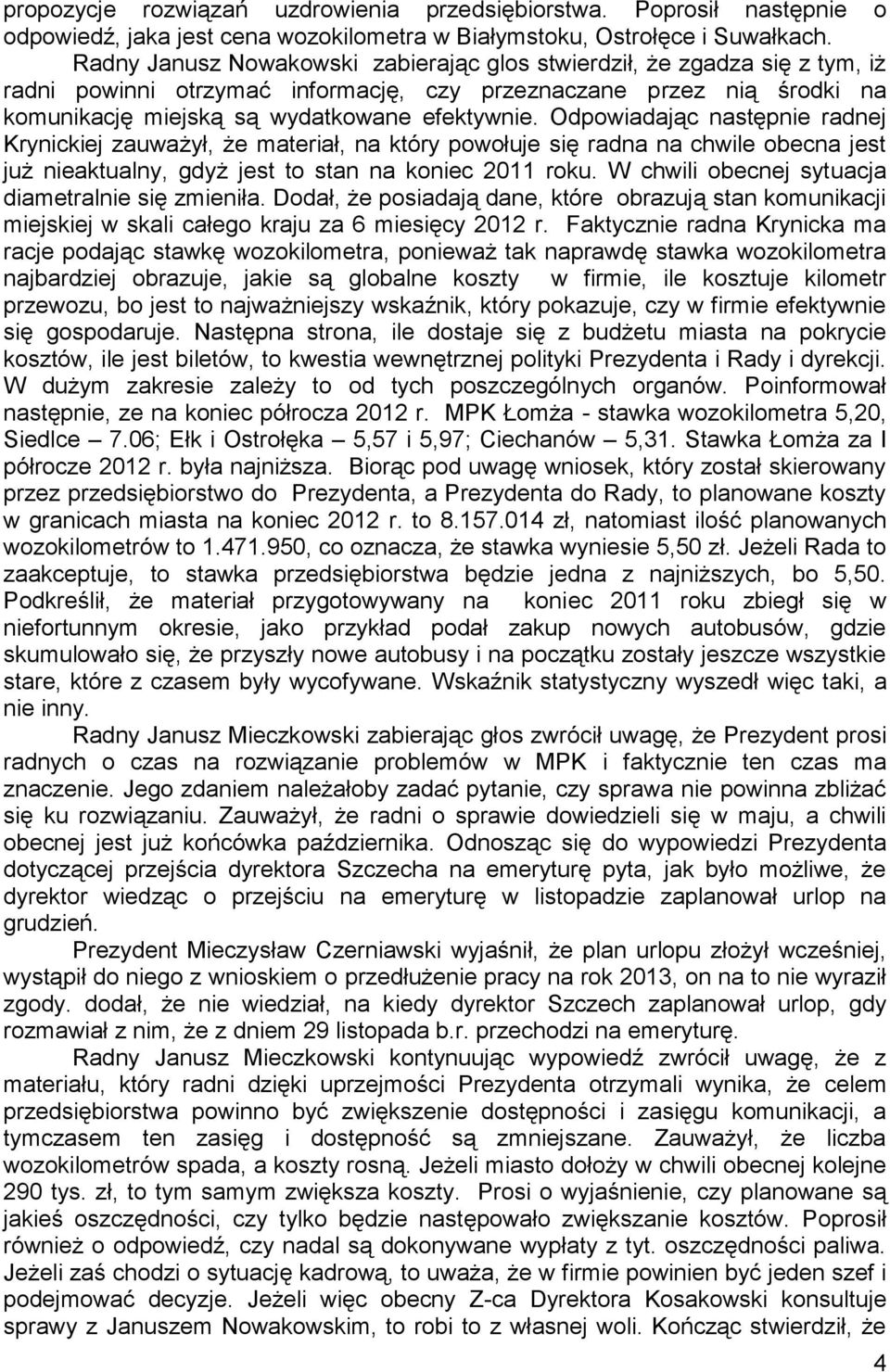 Odpowiadając następnie radnej Krynickiej zauważył, że materiał, na który powołuje się radna na chwile obecna jest już nieaktualny, gdyż jest to stan na koniec 2011 roku.