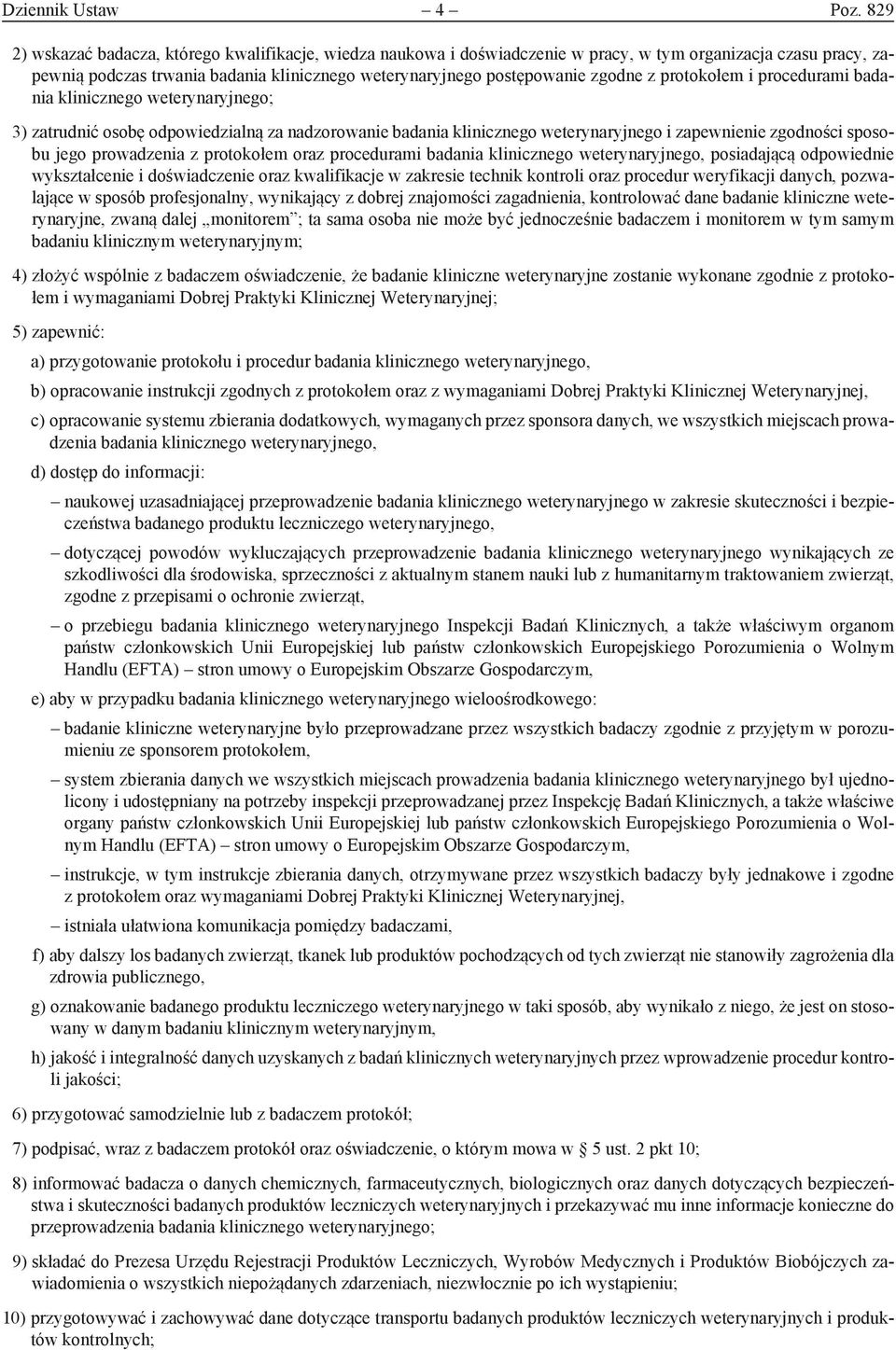 protokołem i procedurami badania klinicznego weterynaryjnego; 3) zatrudnić osobę odpowiedzialną za nadzorowanie badania klinicznego weterynaryjnego i zapewnienie zgodności sposobu jego prowadzenia z