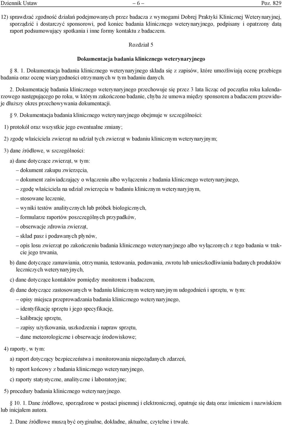 weterynaryjnego, podpisany i opatrzony datą raport podsumowujący spotkania i inne formy kontaktu z badaczem. Rozdział 5 Dokumentacja badania klinicznego weterynaryjnego 8. 1.