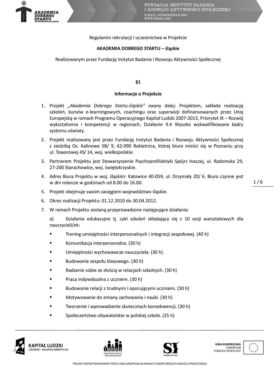 Operacyjnego Kapitał Ludzki 2007-2013, Priorytet IX Rozwój wykształcenia i kompetencji w regionach, Działanie 9.4 Wysoko wykwalifikowane kadry systemu oświaty. 2. Projekt realizowany jest przez Fundację Instytut Badania i Rozwoju Aktywności Społecznej z siedzibą Os.