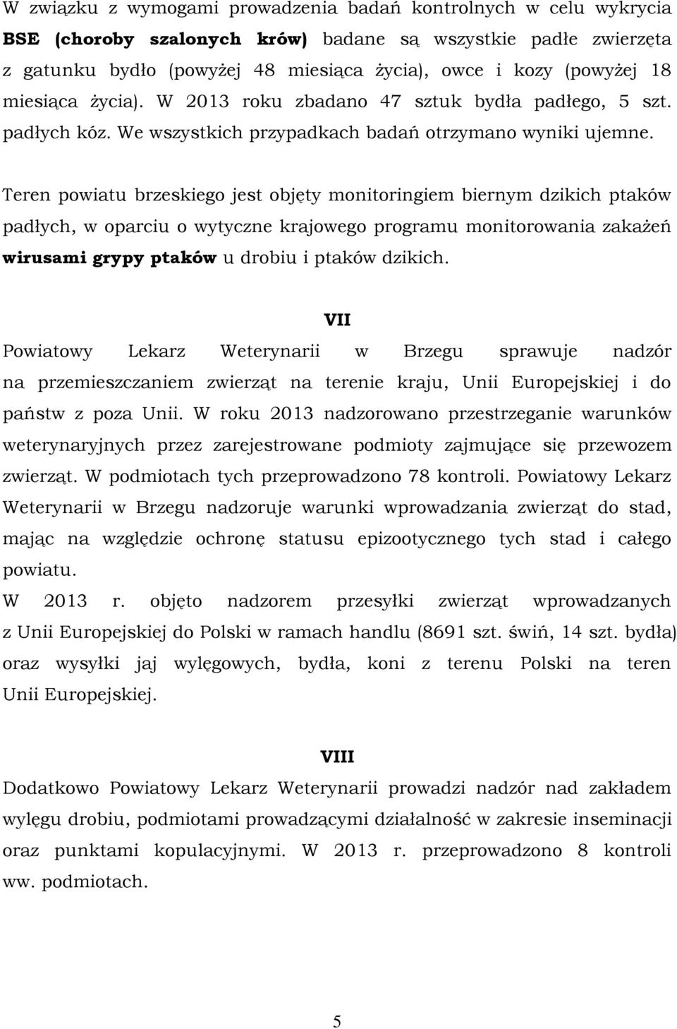 Teren powiatu brzeskiego jest objęty monitoringiem biernym dzikich ptaków padłych, w oparciu o wytyczne krajowego programu monitorowania zakażeń wirusami grypy ptaków u drobiu i ptaków dzikich.