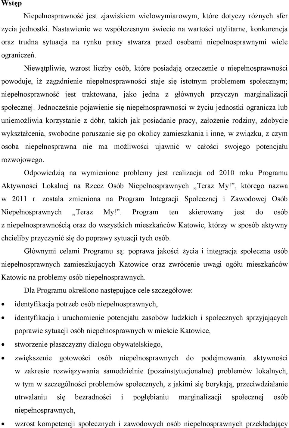 Niewątpliwie, wzrost liczby osób, które posiadają orzeczenie o niepełnosprawności powoduje, iż zagadnienie niepełnosprawności staje się istotnym problemem społecznym; niepełnosprawność jest