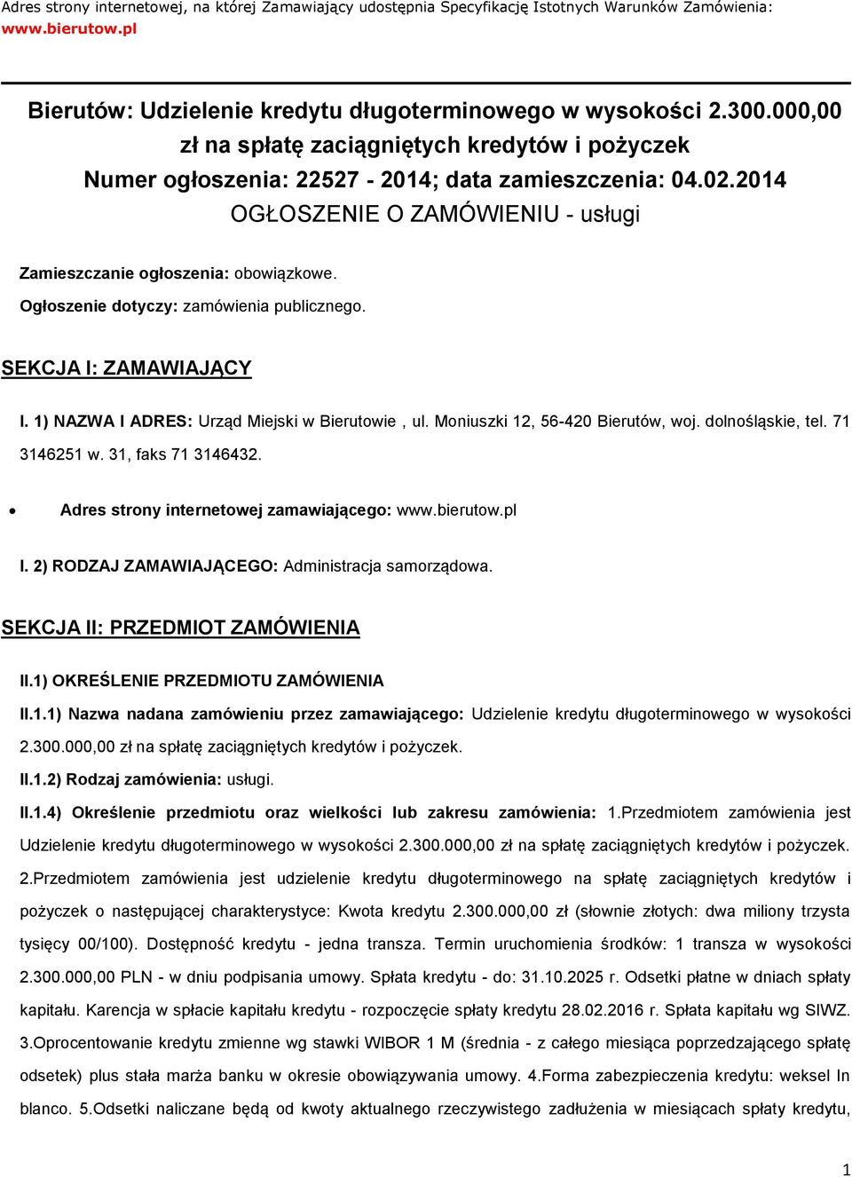 Ogłszenie dtyczy: zamówienia publiczneg. SEKCJA I: ZAMAWIAJĄCY I. 1) NAZWA I ADRES: Urząd Miejski w Bierutwie, ul. Mniuszki 12, 56-420 Bierutów, wj. dlnśląskie, tel. 71 3146251 w. 31, faks 71 3146432.