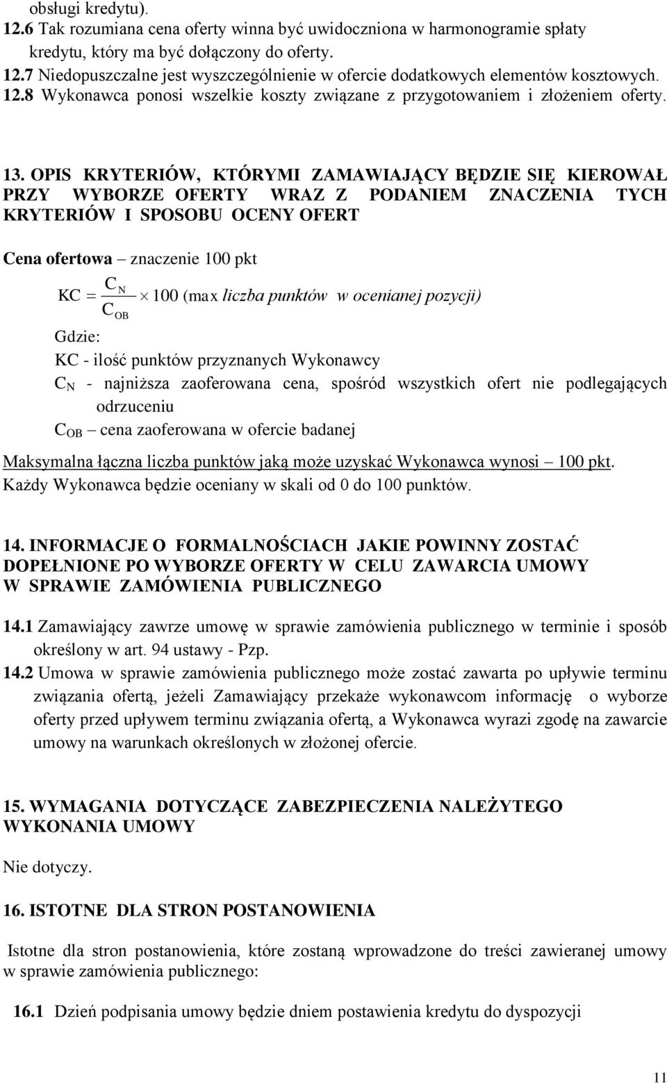 OPIS KRYTERIÓW, KTÓRYMI ZAMAWIAJĄCY BĘDZIE SIĘ KIEROWAŁ PRZY WYBORZE OFERTY WRAZ Z PODANIEM ZNACZENIA TYCH KRYTERIÓW I SPOSOBU OCENY OFERT Cena ofertowa znaczenie 100 pkt C N KC 100 (max liczba