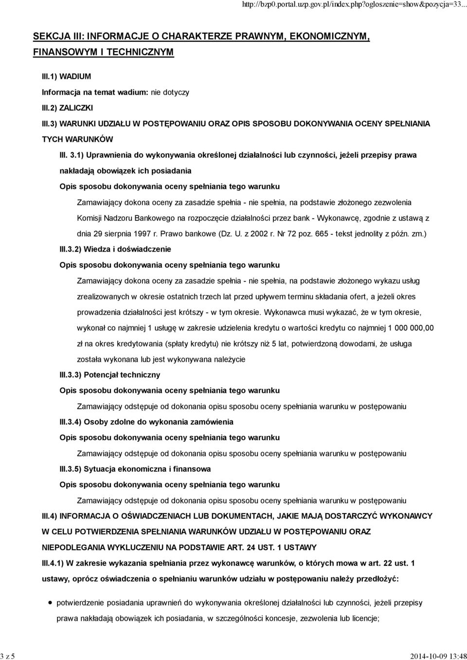 1) Uprawnienia do wykonywania określonej działalności lub czynności, jeżeli przepisy prawa nakładają obowiązek ich posiadania Zamawiający dokona oceny za zasadzie spełnia - nie spełnia, na podstawie