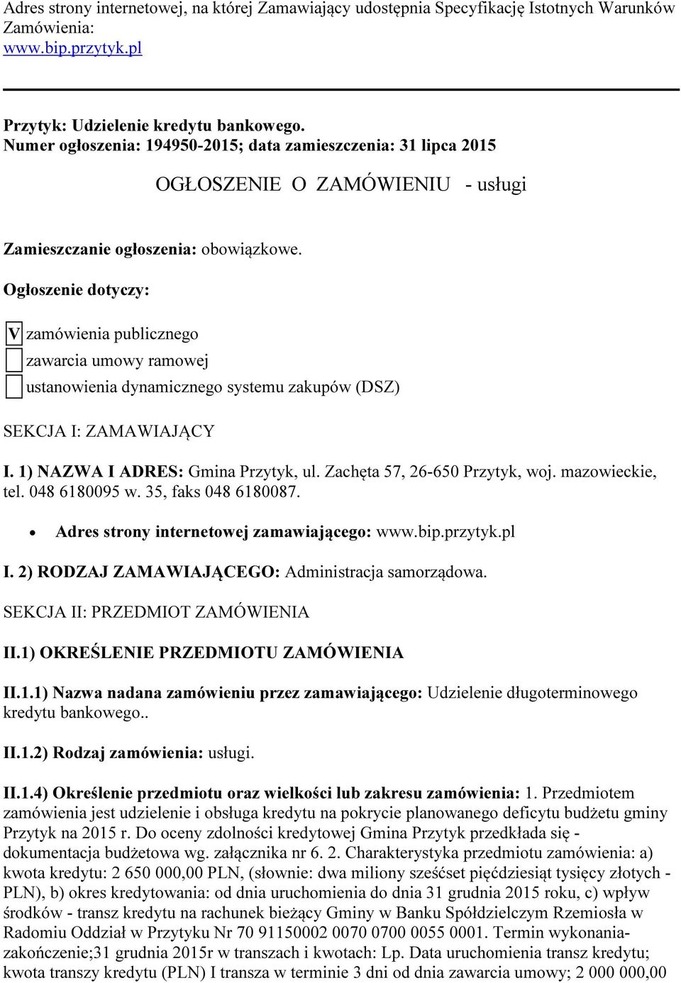 Ogłoszenie dotyczy: V zamówienia publicznego zawarcia umowy ramowej ustanowienia dynamicznego systemu zakupów (DSZ) SEKCJA I: ZAMAWIAJĄCY I. 1) NAZWA I ADRES: Gmina Przytyk, ul.