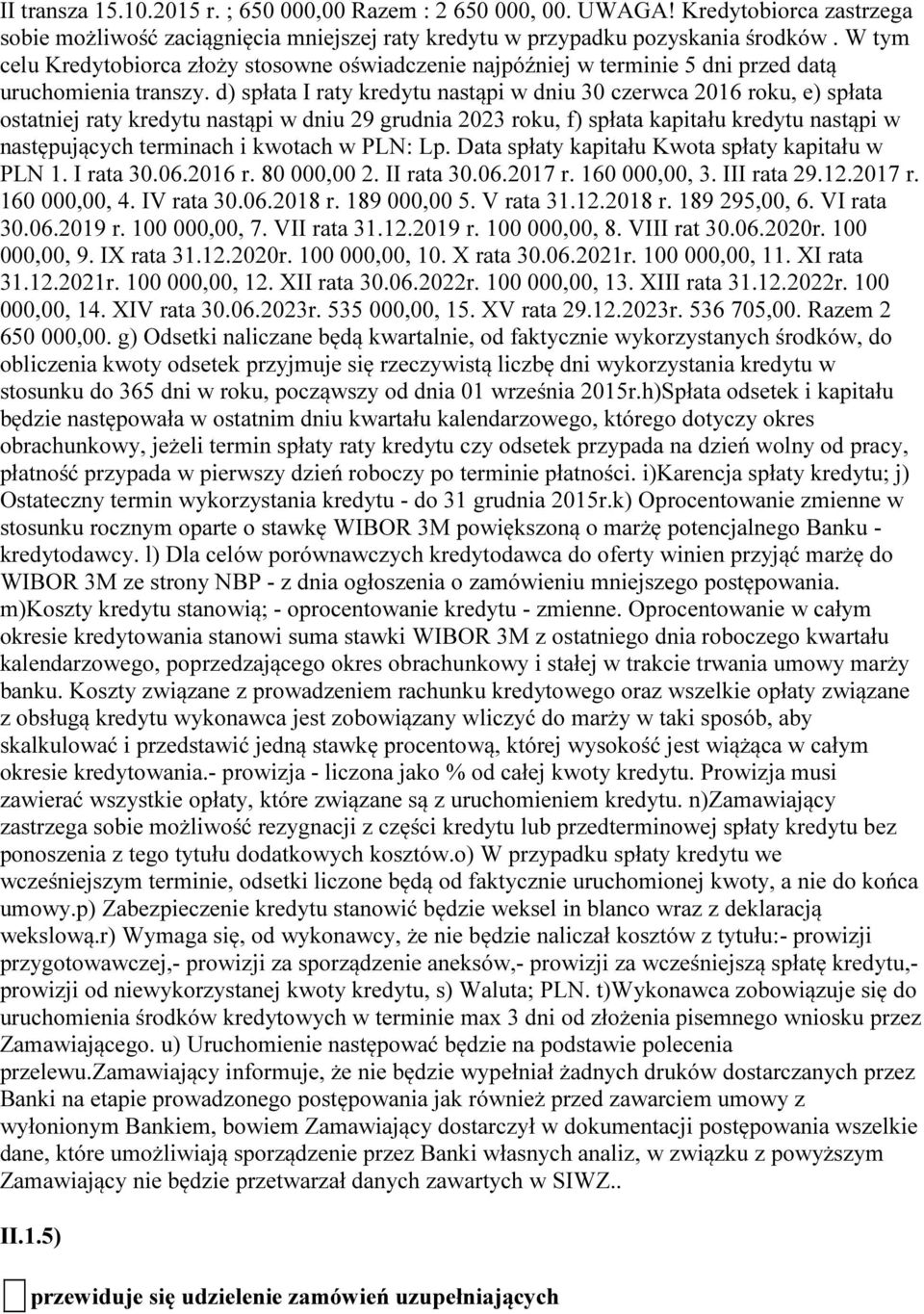 d) spłata I raty kredytu nastąpi w dniu 30 czerwca 2016 roku, e) spłata ostatniej raty kredytu nastąpi w dniu 29 grudnia 2023 roku, f) spłata kapitału kredytu nastąpi w następujących terminach i