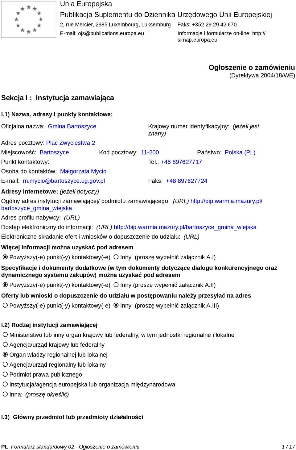 1) Nazwa, adresy i punkty kontaktowe: Oficjalna nazwa: Gmina Bartoszyce Adres pocztowy: Plac Zwycięstwa 2 Krajowy numer identyfikacyjny: (jeżeli jest znany) Miejscowość: Bartoszyce Kod pocztowy: