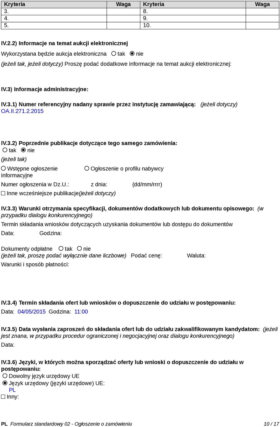 3) Informacje administracyjne: IV.3.1) Numer referencyjny nadany sprawie przez instytucję zamawiającą: (jeżeli dotyczy) OA.II.271.2.2015 IV.3.2) Poprzednie publikacje dotyczące tego samego zamówienia: tak nie (jeżeli tak) Wstępne ogłoszenie informacyjne Ogłoszenie o profilu nabywcy Numer ogłoszenia w Dz.