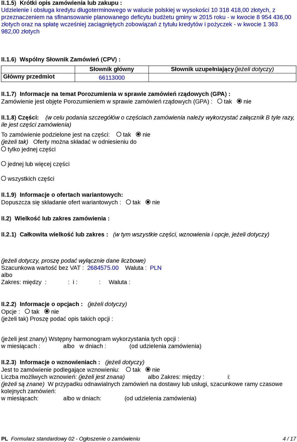 1.7) Informacje na temat Porozumienia w sprawie zamówień rządowych (GPA) : Zamówienie jest objęte Porozumieniem w sprawie zamówień rządowych (GPA) : tak nie II.1.8) Części: (w celu podania szczegółów