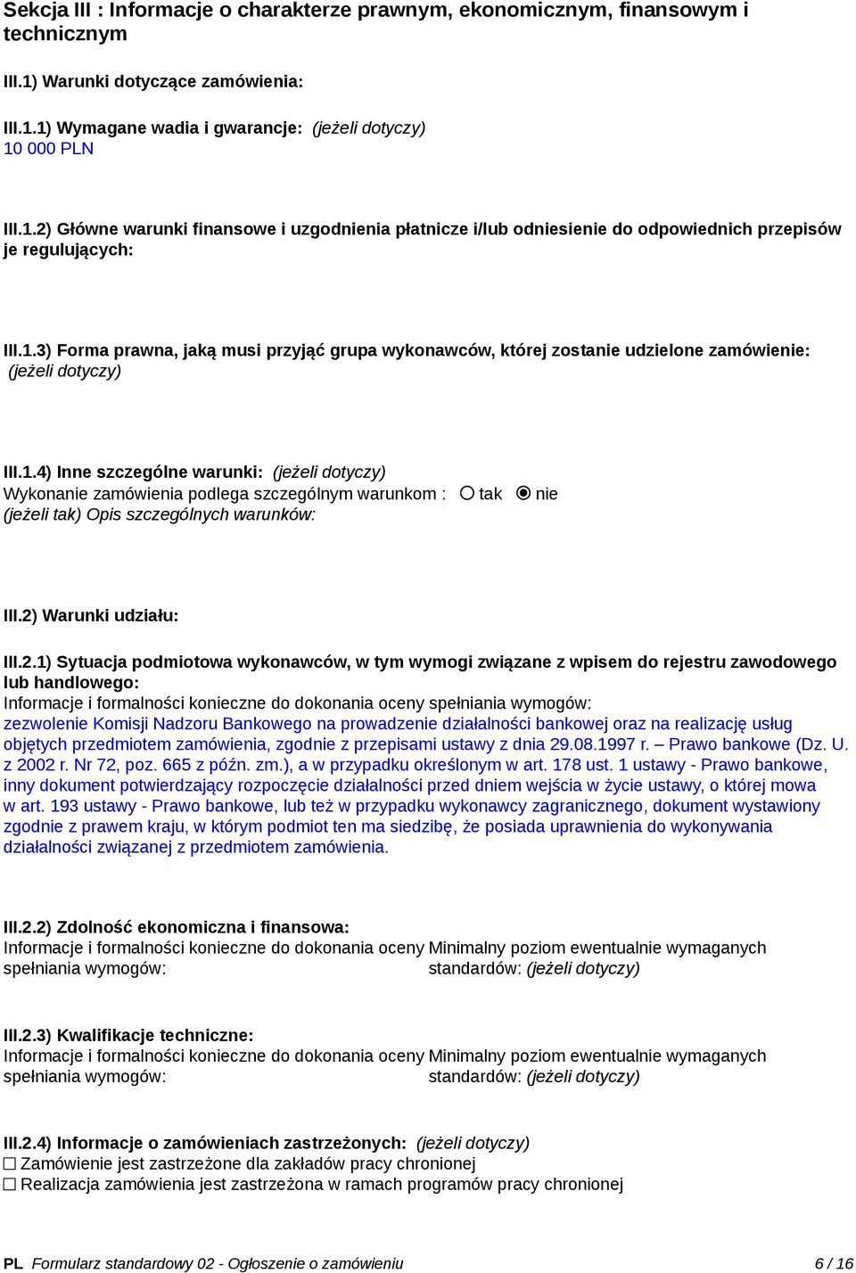 1.3) Forma prawna, jaką musi przyjąć grupa wykonawców, której zostanie udzielone zamówienie: (jeżeli dotyczy) III.1.4) Inne szczególne warunki: (jeżeli dotyczy) Wykonanie zamówienia podlega szczególnym warunkom : tak nie (jeżeli tak) Opis szczególnych warunków: III.