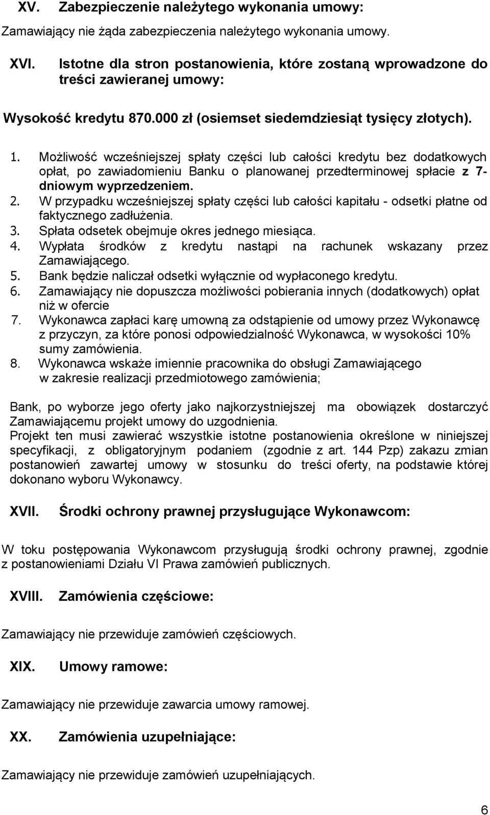 Możliwość wcześniejszej spłaty części lub całości kredytu bez dodatkowych opłat, po zawiadomieniu Banku o planowanej przedterminowej spłacie z 7- dniowym wyprzedzeniem. 2.