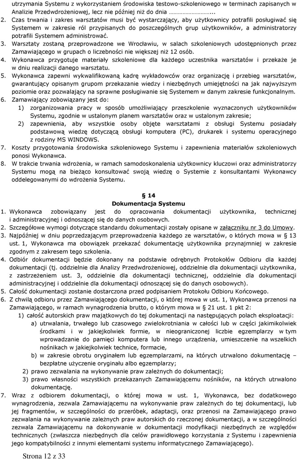 Systemem administrować. 3. Warsztaty zostaną przeprowadzone we Wrocławiu, w salach szkoleniowych udostępnionych przez Zamawiającego w grupach o liczebności nie większej niż 12 osób. 4.