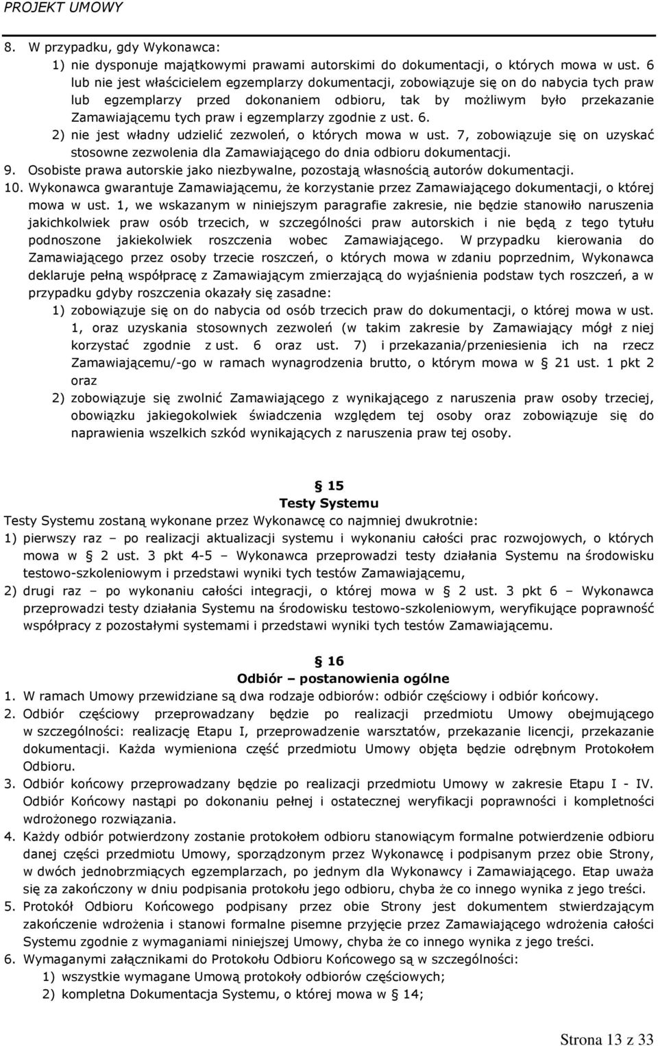 egzemplarzy zgodnie z ust. 6. 2) nie jest władny udzielić zezwoleń, o których mowa w ust. 7, zobowiązuje się on uzyskać stosowne zezwolenia dla Zamawiającego do dnia odbioru dokumentacji. 9.