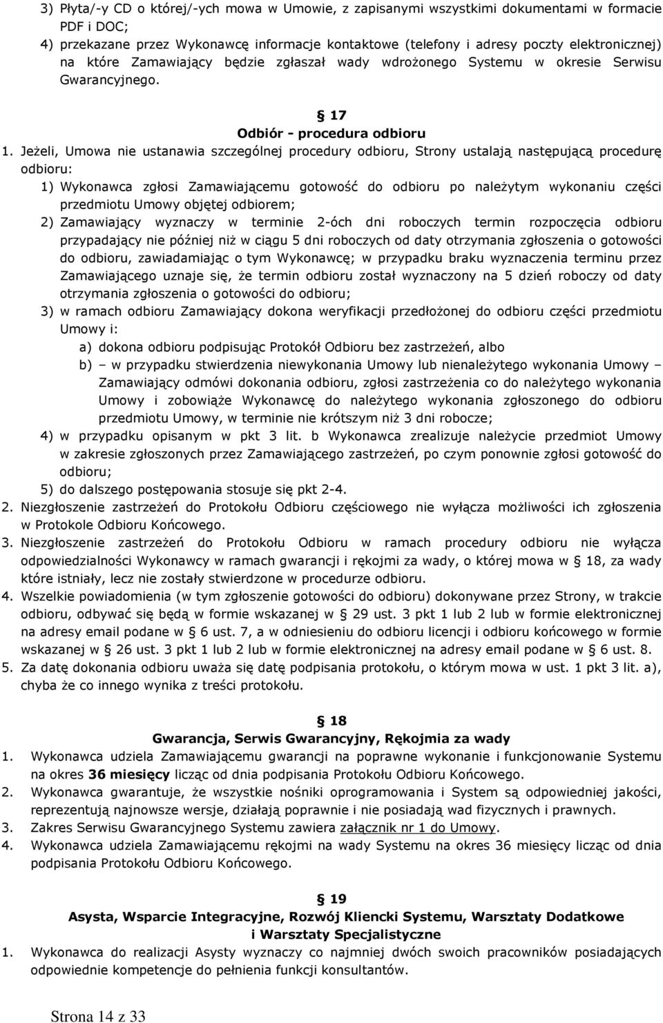 Jeżeli, Umowa nie ustanawia szczególnej procedury odbioru, Strony ustalają następującą procedurę odbioru: 1) Wykonawca zgłosi Zamawiającemu gotowość do odbioru po należytym wykonaniu części