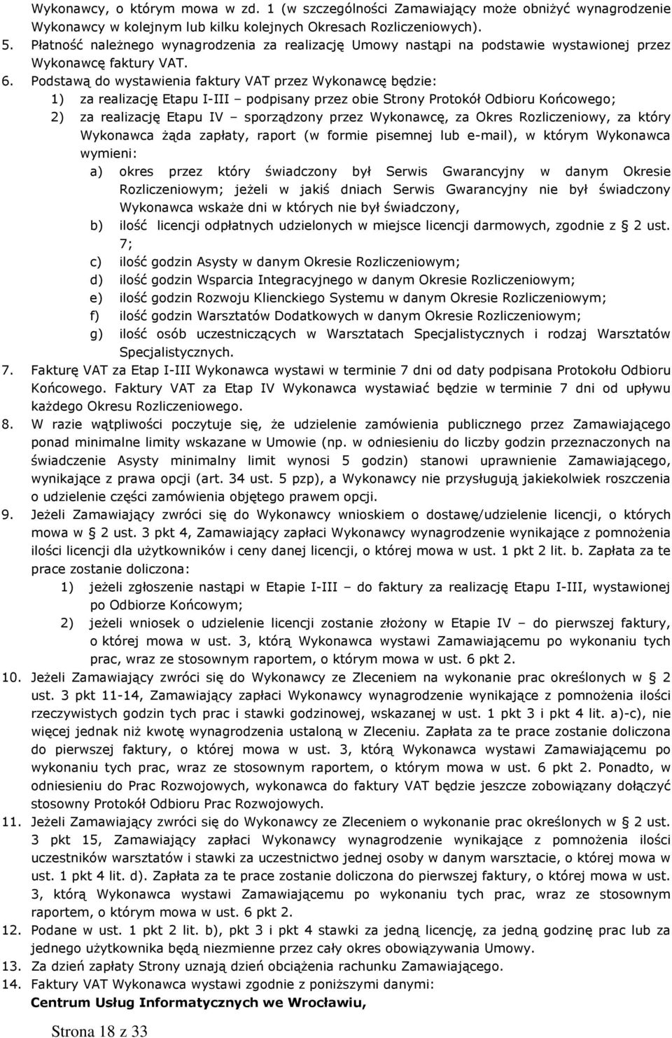 Podstawą do wystawienia faktury VAT przez Wykonawcę będzie: 1) za realizację Etapu I-III podpisany przez obie Strony Protokół Odbioru Końcowego; 2) za realizację Etapu IV sporządzony przez Wykonawcę,