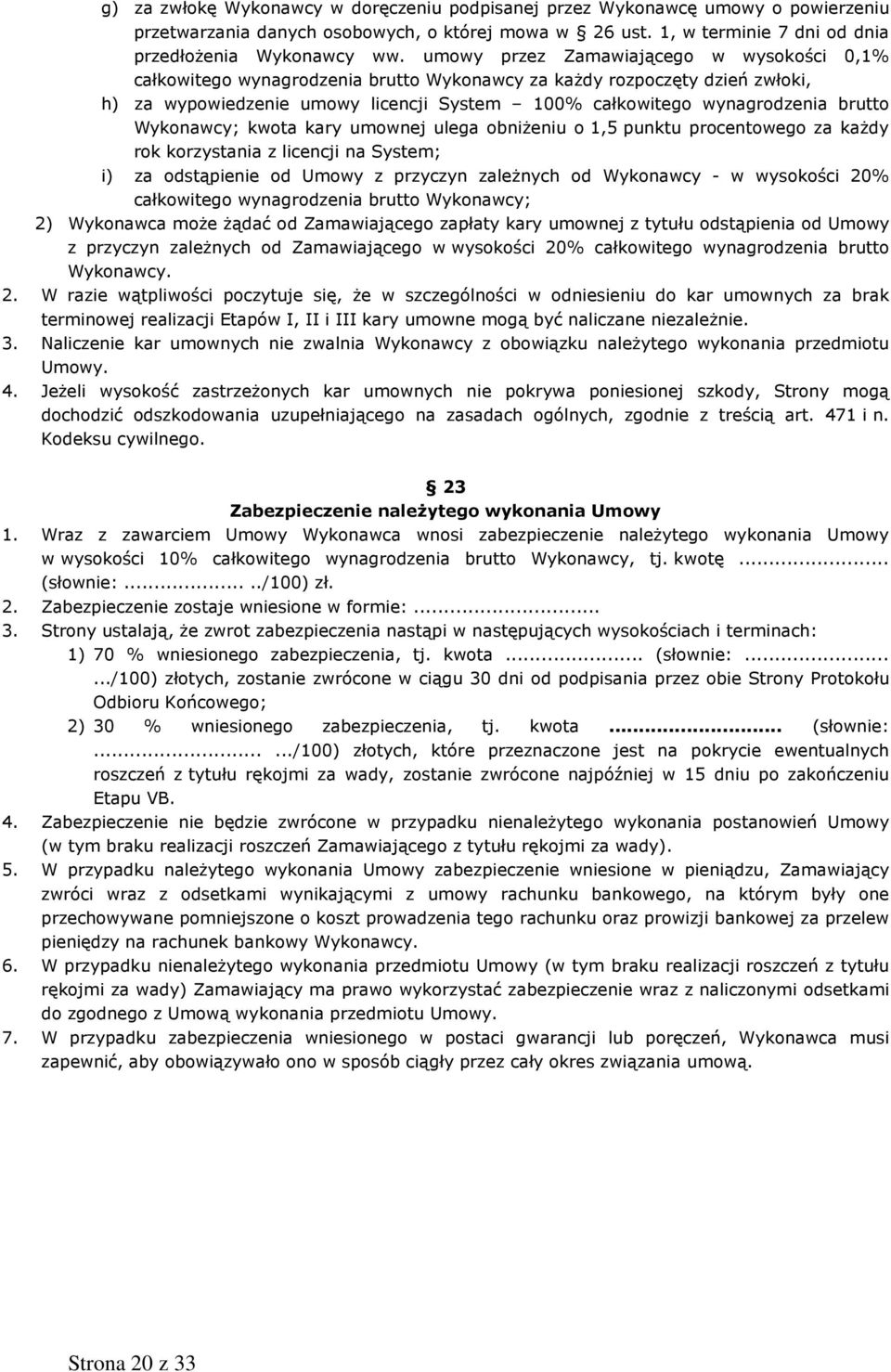 Wykonawcy; kwota kary umownej ulega obniżeniu o 1,5 punktu procentowego za każdy rok korzystania z licencji na System; i) za odstąpienie od Umowy z przyczyn zależnych od Wykonawcy - w wysokości 20%