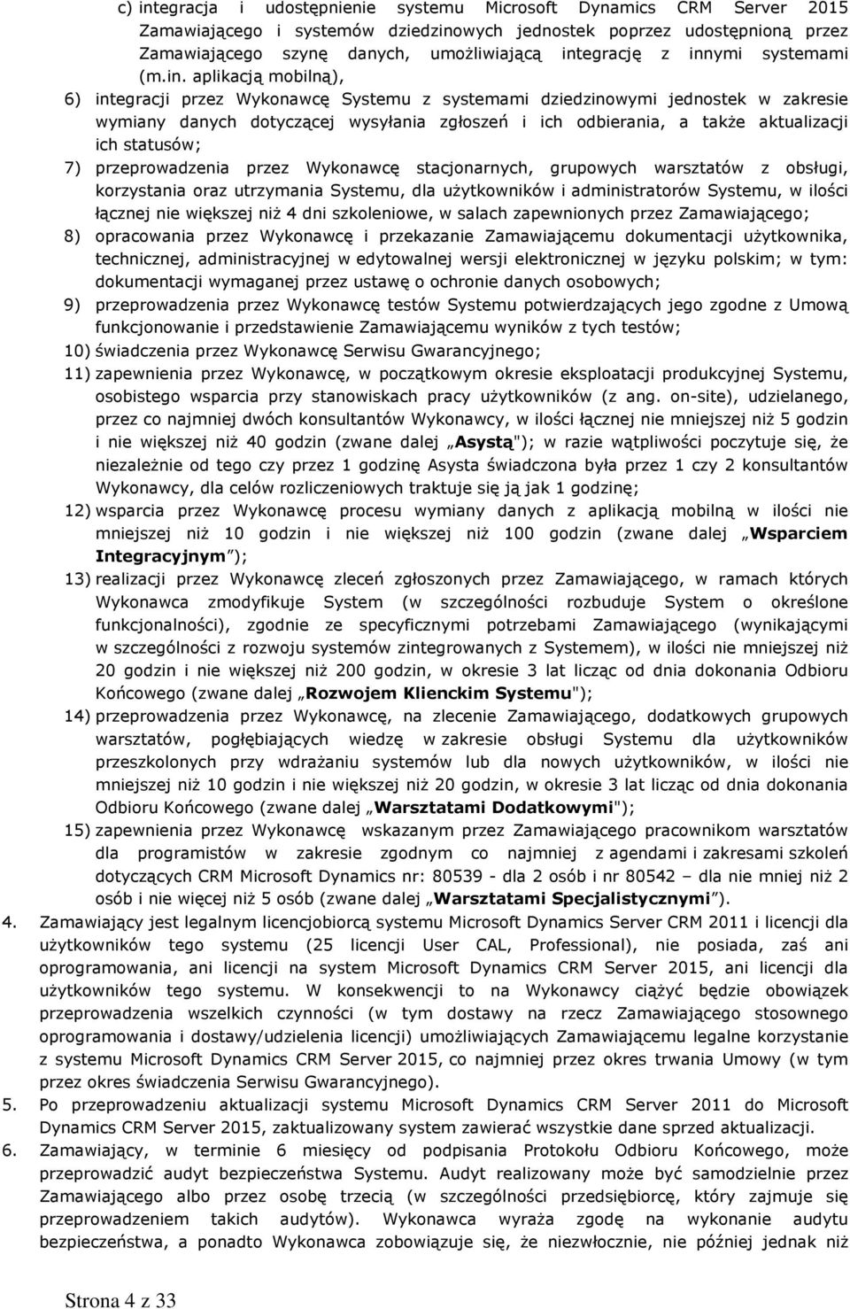 odbierania, a także aktualizacji ich statusów; 7) przeprowadzenia przez Wykonawcę stacjonarnych, grupowych warsztatów z obsługi, korzystania oraz utrzymania Systemu, dla użytkowników i