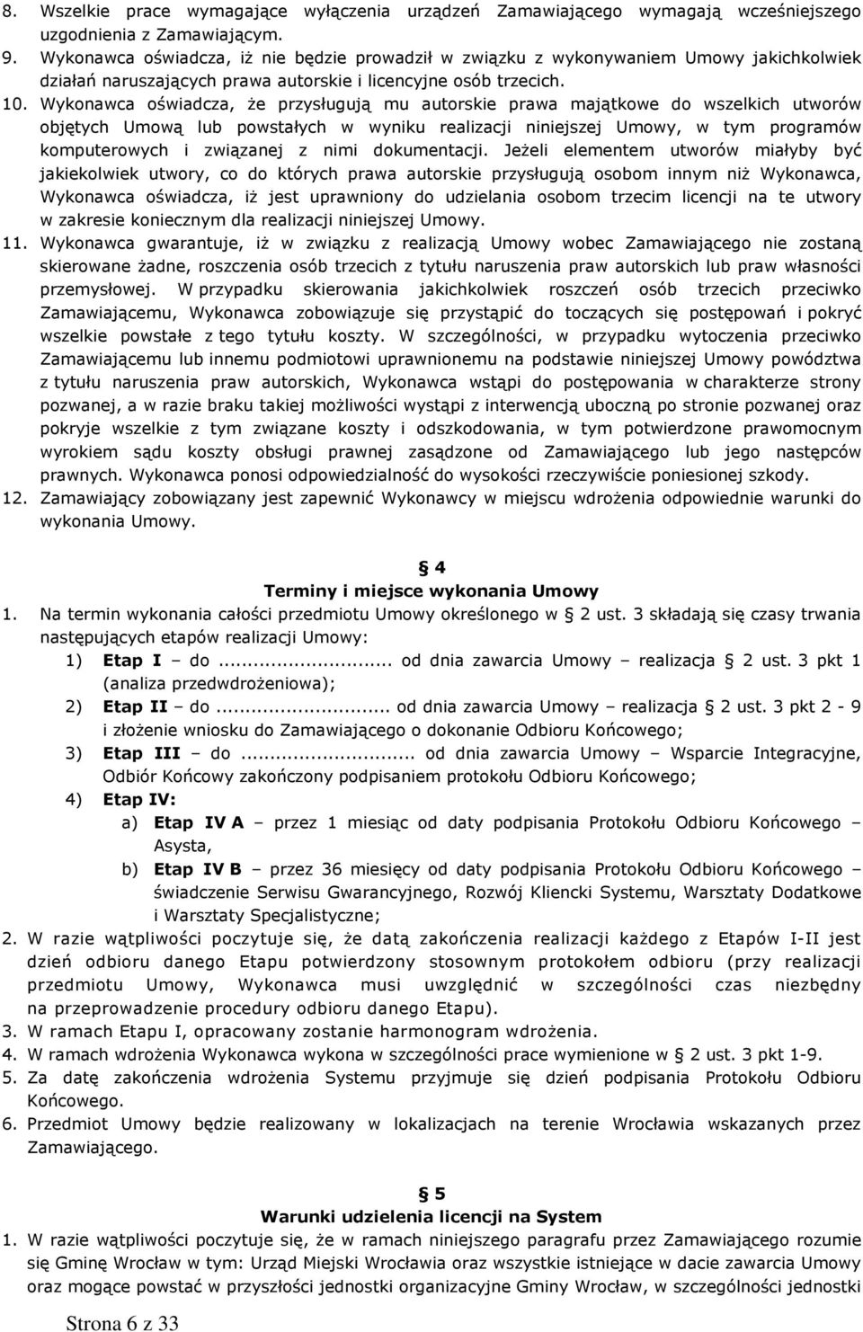 Wykonawca oświadcza, że przysługują mu autorskie prawa majątkowe do wszelkich utworów objętych Umową lub powstałych w wyniku realizacji niniejszej Umowy, w tym programów komputerowych i związanej z