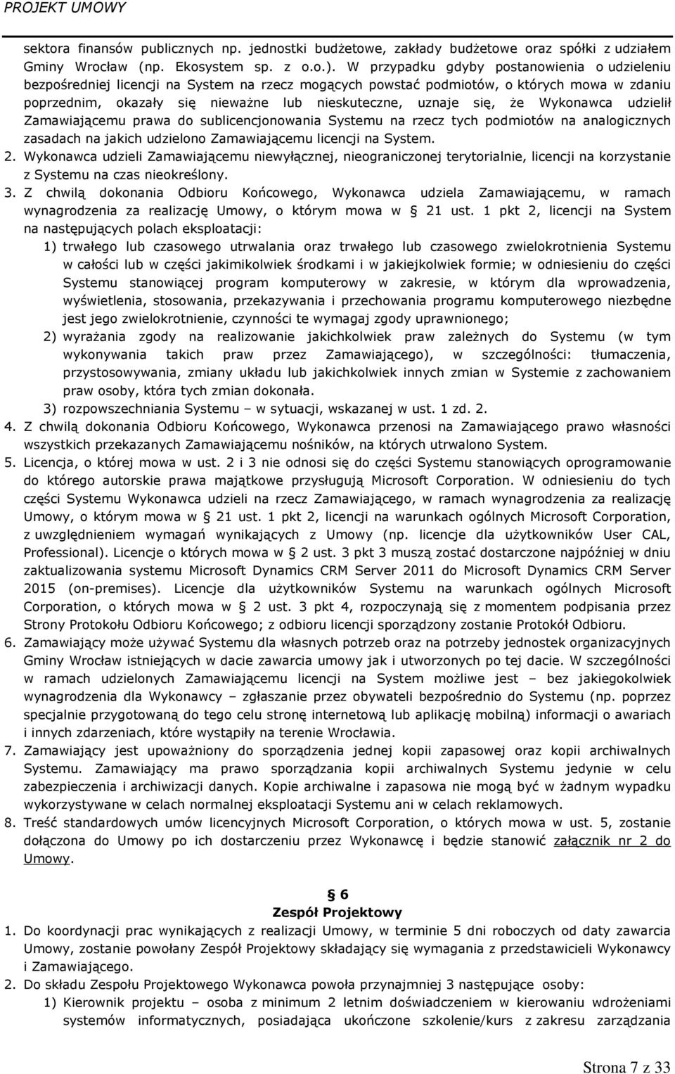 się, że Wykonawca udzielił Zamawiającemu prawa do sublicencjonowania Systemu na rzecz tych podmiotów na analogicznych zasadach na jakich udzielono Zamawiającemu licencji na System. 2.