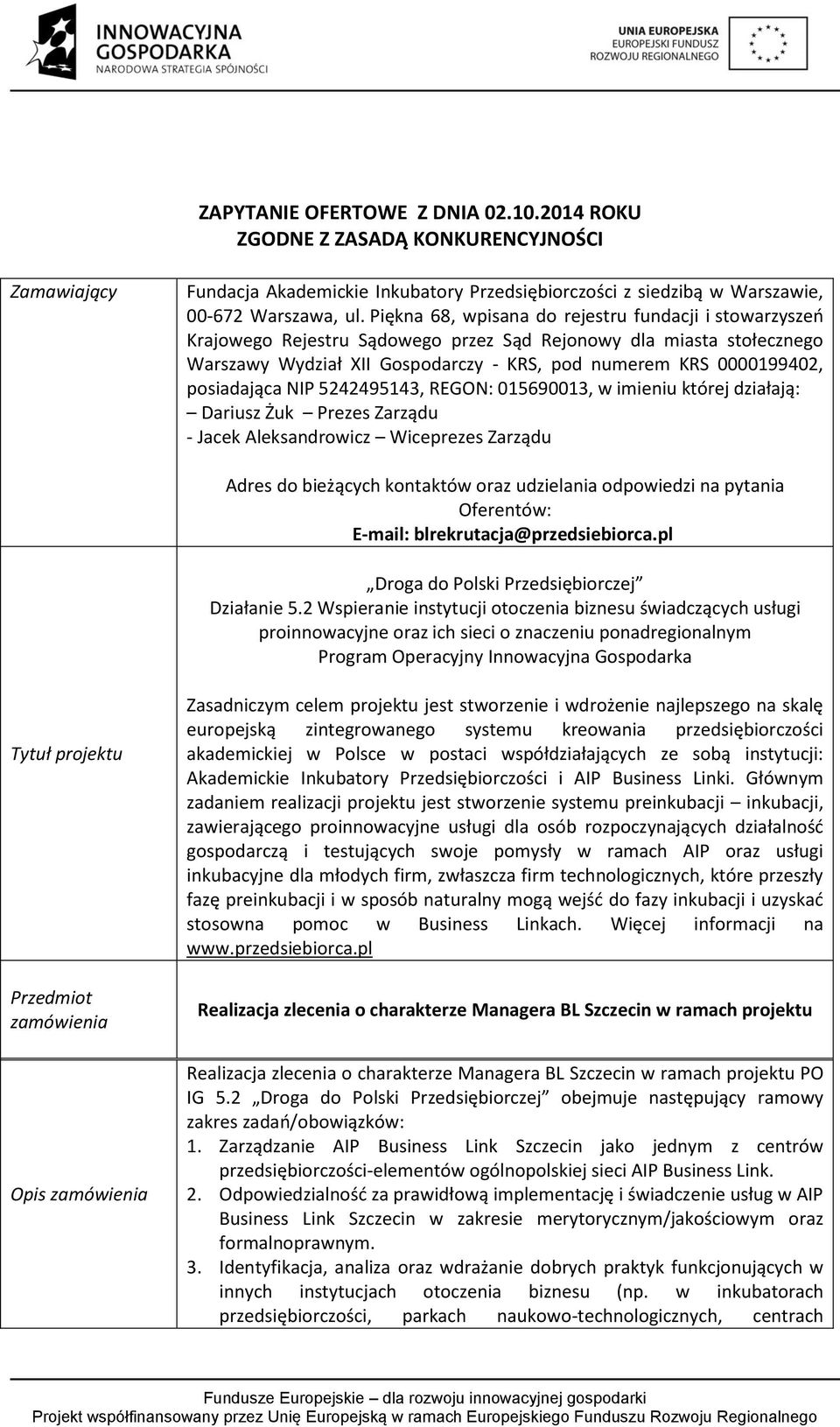 posiadająca NIP 5242495143, REGON: 015690013, w imieniu której działają: Dariusz Żuk Prezes Zarządu - Jacek Aleksandrowicz Wiceprezes Zarządu Adres do bieżących kontaktów oraz udzielania odpowiedzi