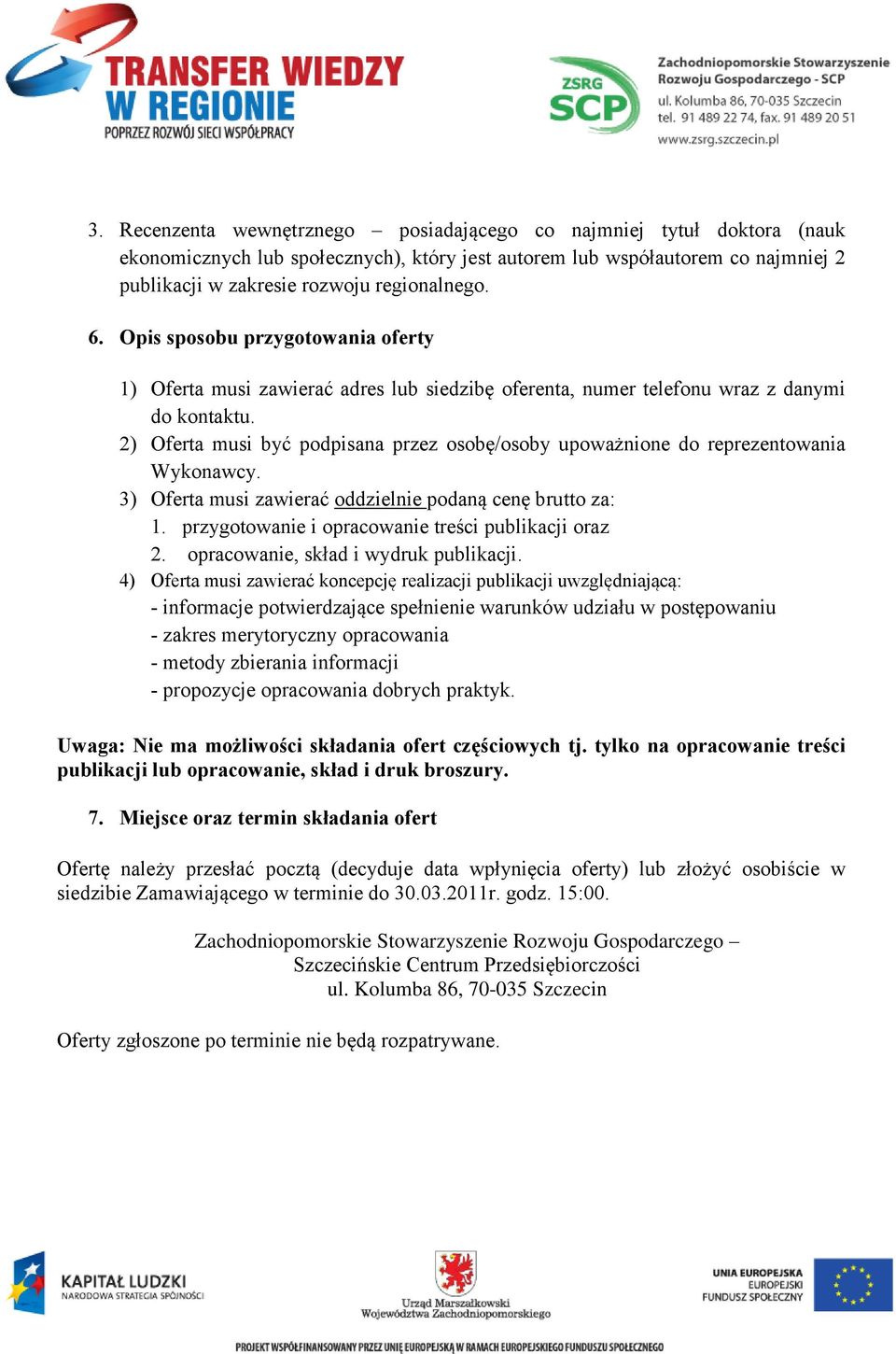 2) Oferta musi być podpisana przez osobę/osoby upoważnione do reprezentowania Wykonawcy. 3) Oferta musi zawierać oddzielnie podaną cenę brutto za: 1.