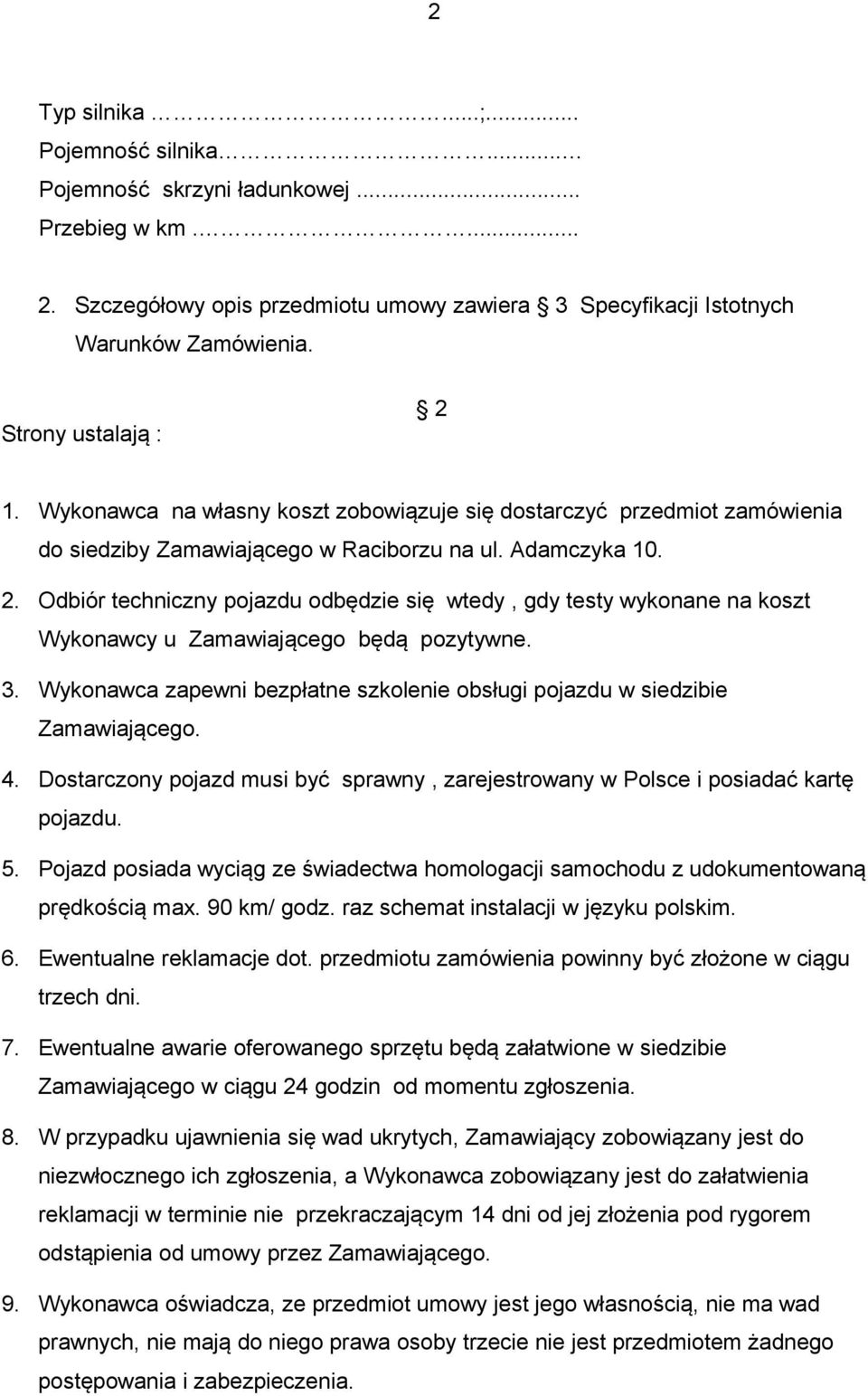 3. Wykonawca zapewni bezpłatne szkolenie obsługi pojazdu w siedzibie Zamawiającego. 4. Dostarczony pojazd musi być sprawny, zarejestrowany w Polsce i posiadać kartę pojazdu. 5.