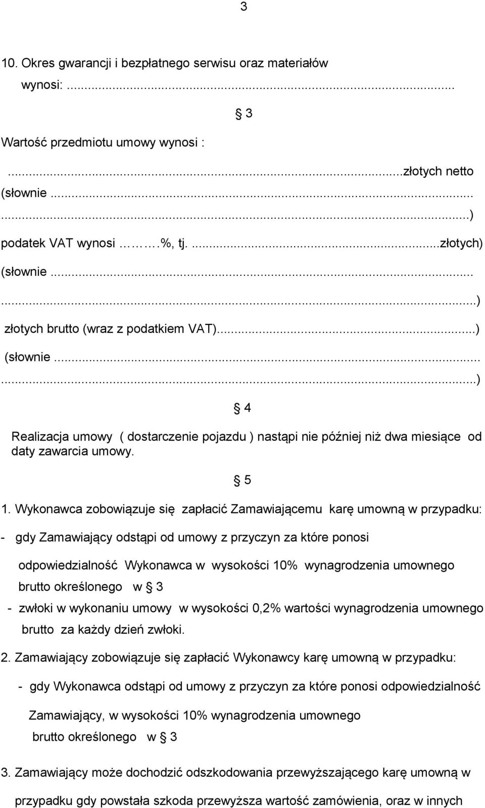 Wykonawca zobowiązuje się zapłacić Zamawiającemu karę umowną w przypadku: - gdy Zamawiający odstąpi od umowy z przyczyn za które ponosi odpowiedzialność Wykonawca w wysokości 10% wynagrodzenia