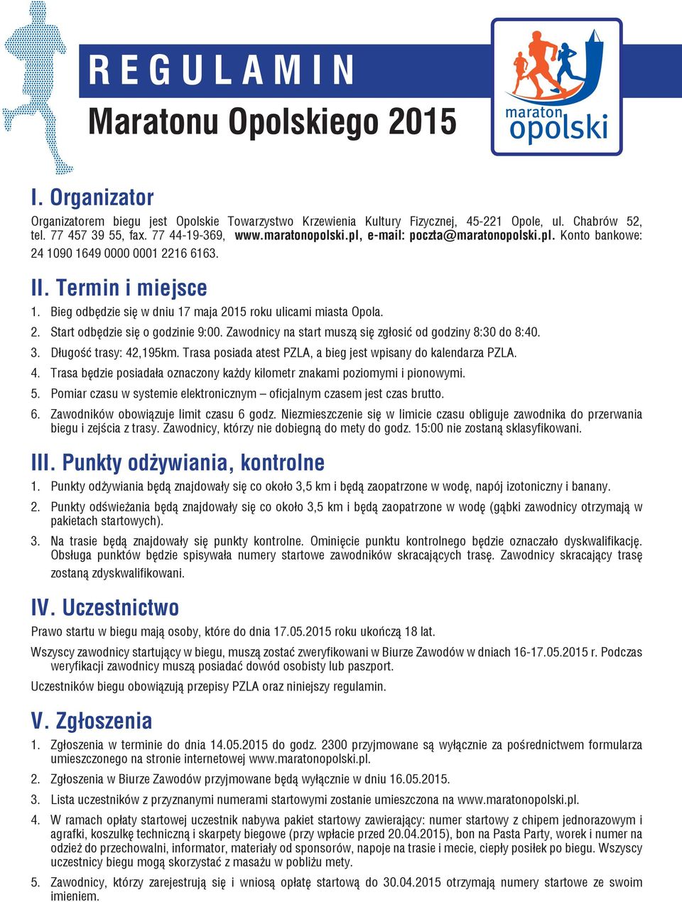 Bieg odbędzie się w dniu 17 maja 2015 roku ulicami miasta Opola. 2. Start odbędzie się o godzinie 9:00. Zawodnicy na start muszą się zgłosić od godziny 8:30 do 8:40. 3. Długość trasy: 42,195km.