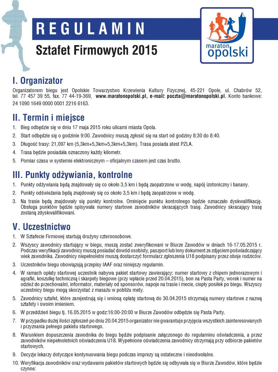 Bieg odbędzie się w dniu 17 maja 2015 roku ulicami miasta Opola. 2. Start odbędzie się o godzinie 9:00. Zawodnicy muszą zgłosić się na start od godziny 8:30 do 8:40. 3.